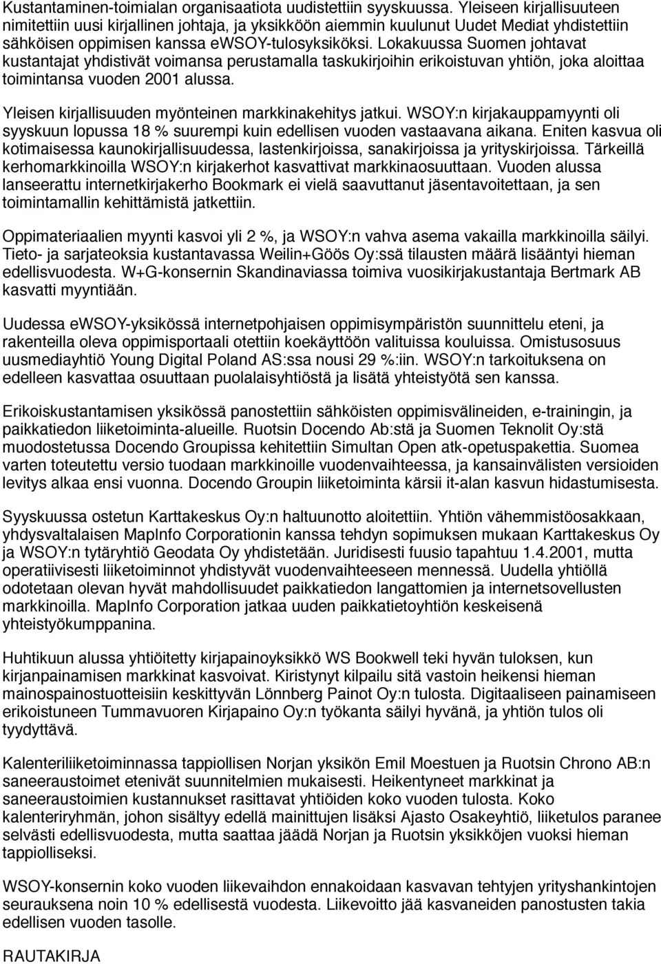 Lokakuussa Suomen johtavat kustantajat yhdistivät voimansa perustamalla taskukirjoihin erikoistuvan yhtiön, joka aloittaa toimintansa vuoden 2001 alussa.