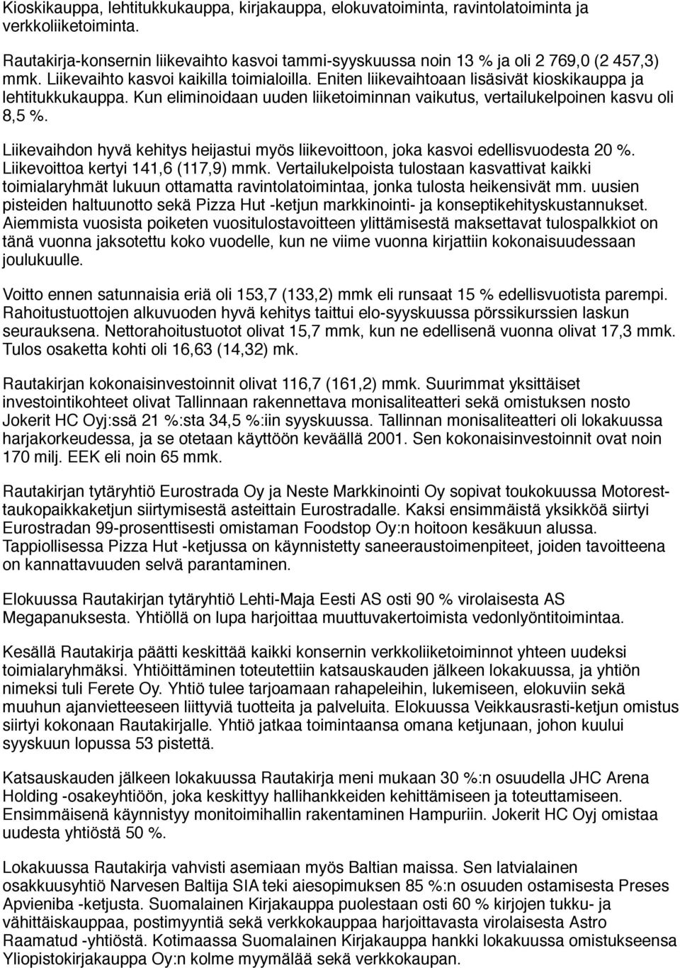 Liikevaihdon hyvä kehitys heijastui myös liikevoittoon, joka kasvoi edellisvuodesta 20 %. Liikevoittoa kertyi 141,6 (117,9) mmk.