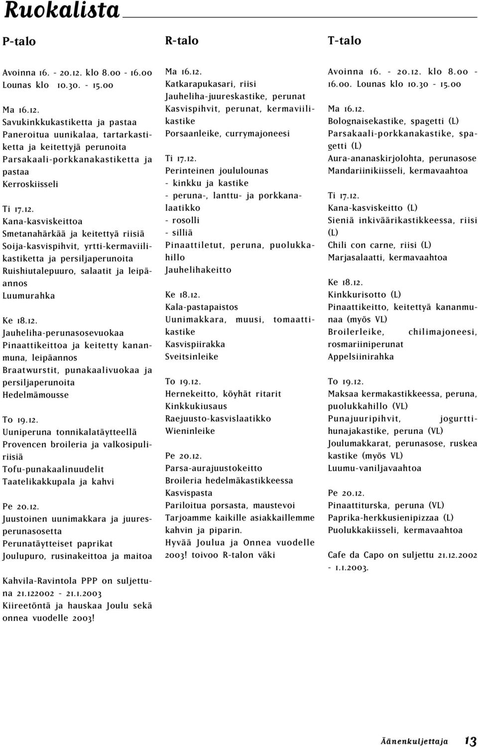 12. Uuniperuna tonnikalatäytteellä Provencen broileria ja valkosipuliriisiä Tofu-punakaalinuudelit Taatelikakkupala ja kahvi Pe 20.12. Juustoinen uunimakkara ja juuresperunasosetta Perunatäytteiset paprikat Joulupuro, rusinakeittoa ja maitoa Kahvila-Ravintola PPP on suljettuna 21.