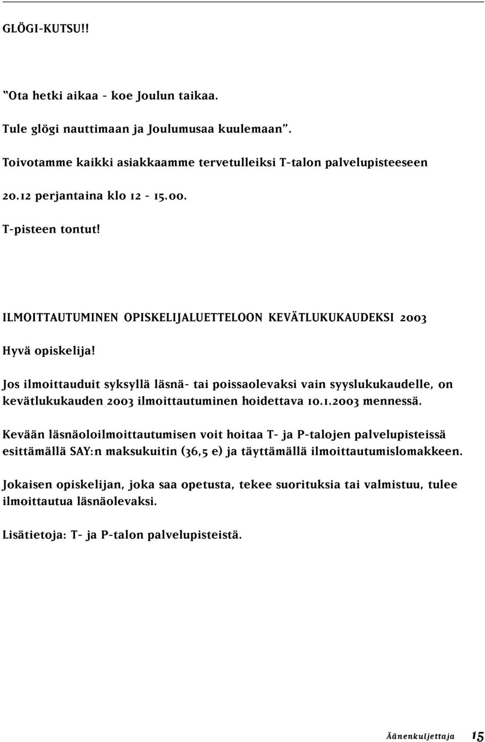 Jos ilmoittauduit syksyllä läsnä- tai poissaolevaksi vain syyslukukaudelle, on kevätlukukauden 2003 ilmoittautuminen hoidettava 10.1.2003 mennessä.