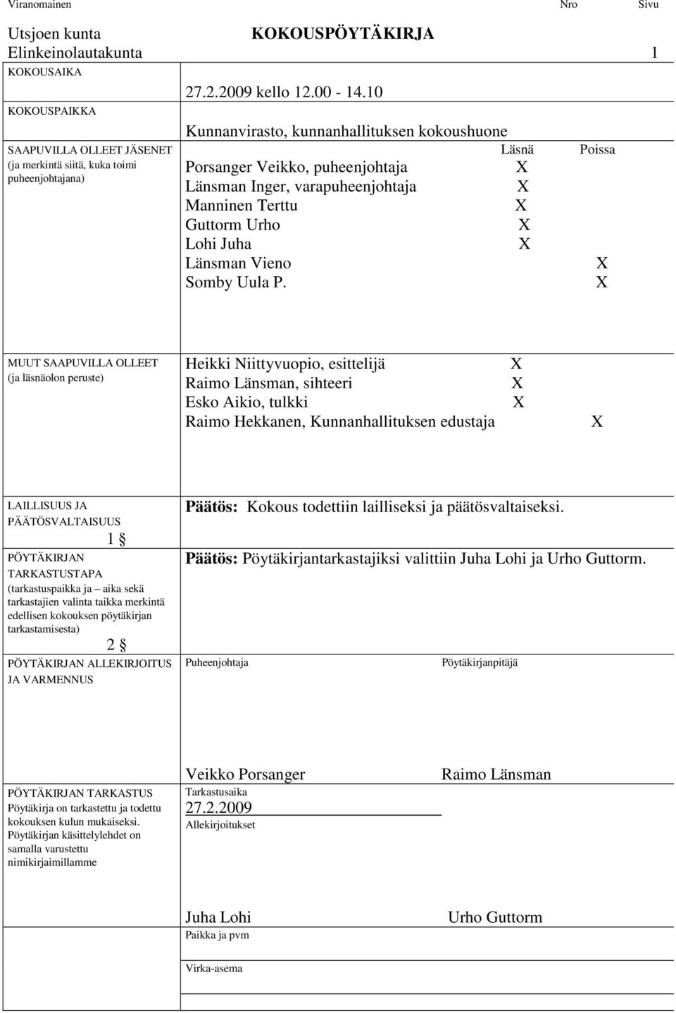 Läsnä X X X X X Poissa X X MUUT SAAPUVILLA OLLEET (ja läsnäolon peruste) Heikki Niittyvuopio, esittelijä Raimo Länsman, sihteeri Esko Aikio, tulkki Raimo Hekkanen, Kunnanhallituksen edustaja X X X X