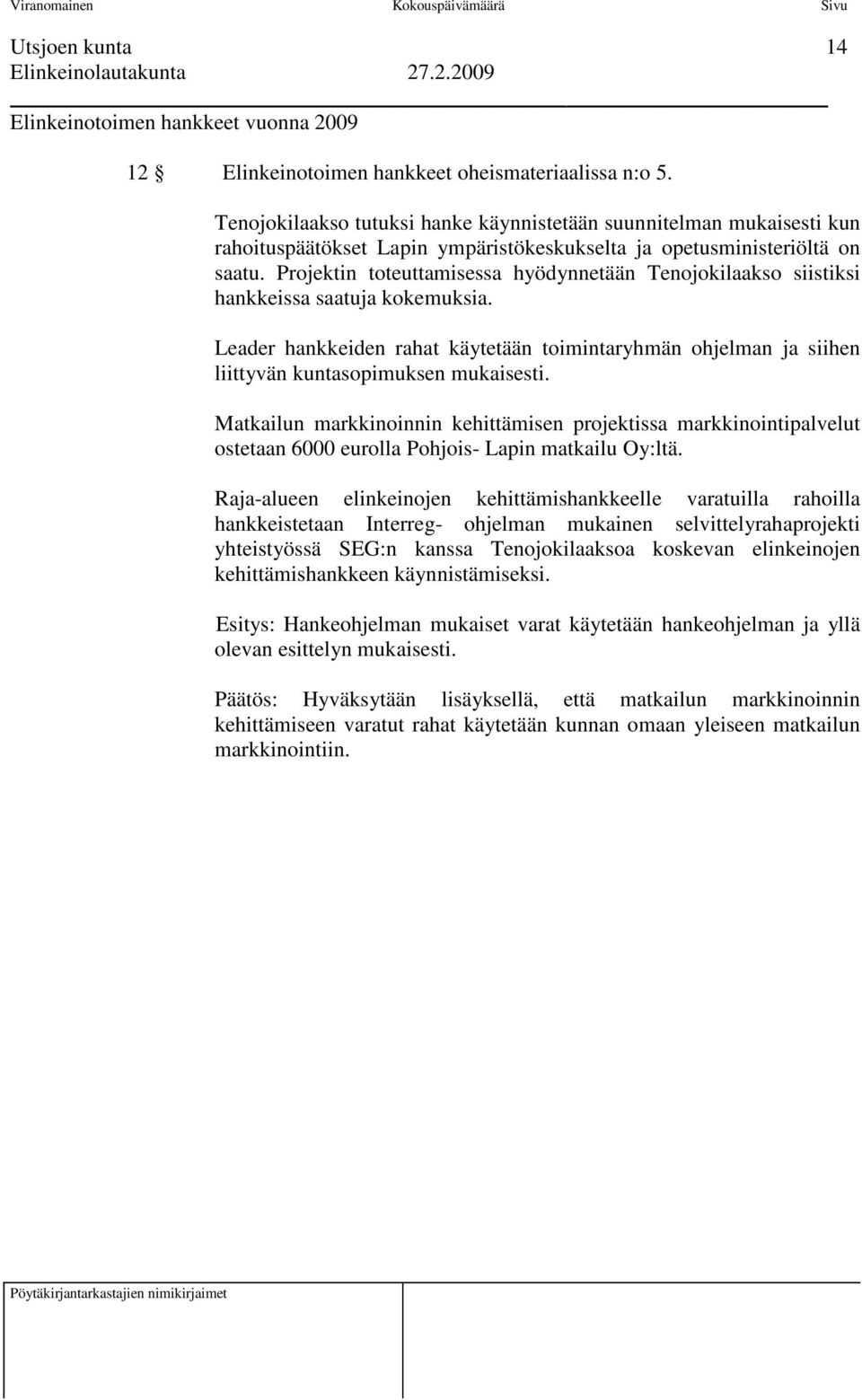 Projektin toteuttamisessa hyödynnetään Tenojokilaakso siistiksi hankkeissa saatuja kokemuksia. Leader hankkeiden rahat käytetään toimintaryhmän ohjelman ja siihen liittyvän kuntasopimuksen mukaisesti.