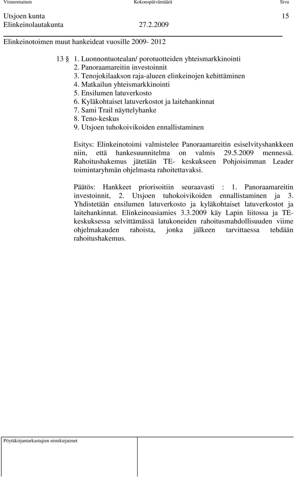 Teno-keskus 9. Utsjoen tuhokoivikoiden ennallistaminen Esitys: Elinkeinotoimi valmistelee Panoraamareitin esiselvityshankkeen niin, että hankesuunnitelma on valmis 29.5.2009 mennessä.