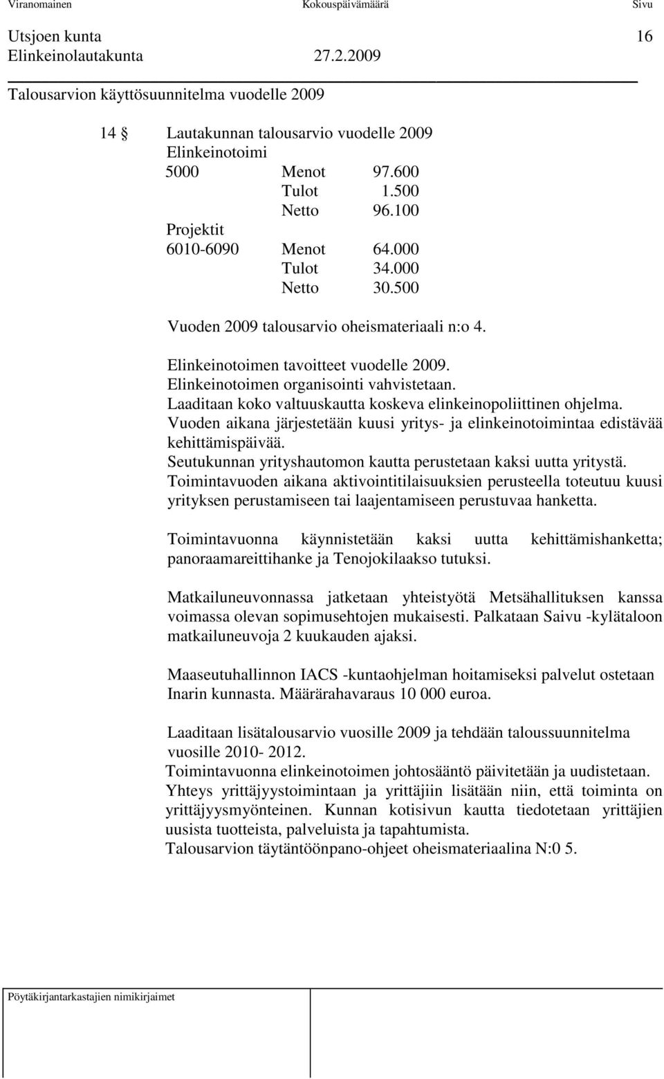 Laaditaan koko valtuuskautta koskeva elinkeinopoliittinen ohjelma. Vuoden aikana järjestetään kuusi yritys- ja elinkeinotoimintaa edistävää kehittämispäivää.