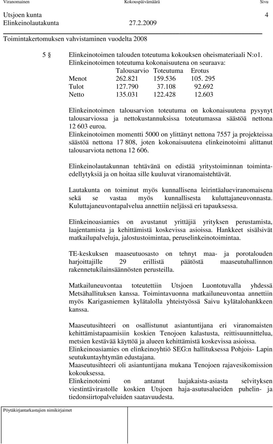 603 Elinkeinotoimen talousarvion toteutuma on kokonaisuutena pysynyt talousarviossa ja nettokustannuksissa toteutumassa säästöä nettona 12 603 euroa.