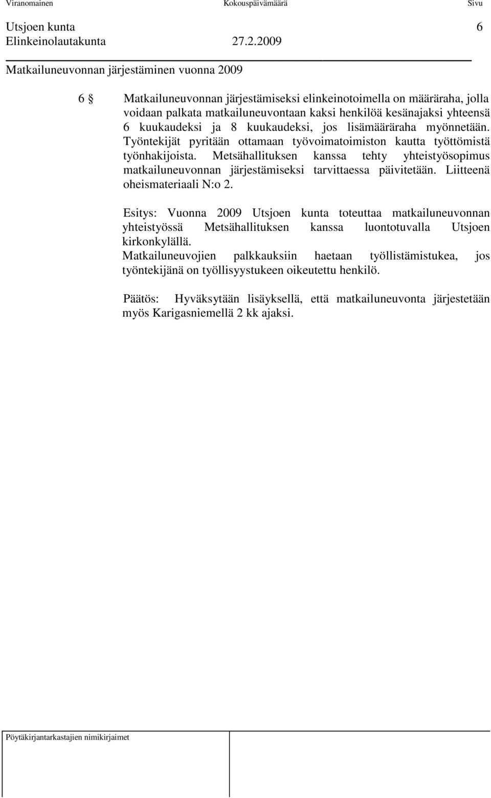 Metsähallituksen kanssa tehty yhteistyösopimus matkailuneuvonnan järjestämiseksi tarvittaessa päivitetään. Liitteenä oheismateriaali N:o 2.