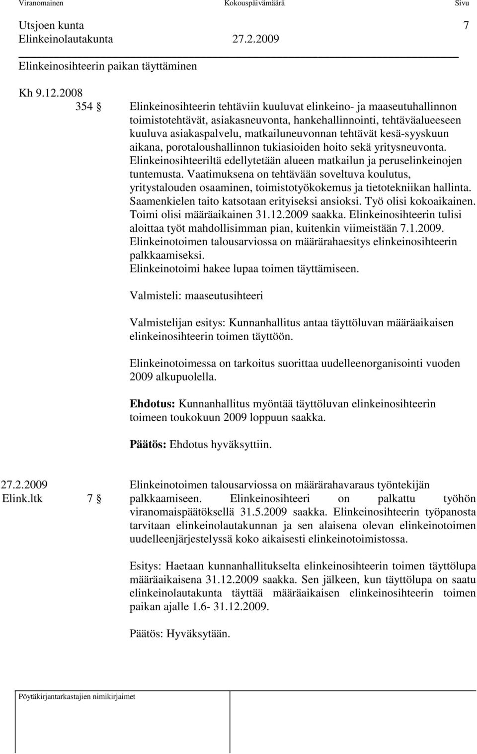 tehtävät kesä-syyskuun aikana, porotaloushallinnon tukiasioiden hoito sekä yritysneuvonta. Elinkeinosihteeriltä edellytetään alueen matkailun ja peruselinkeinojen tuntemusta.