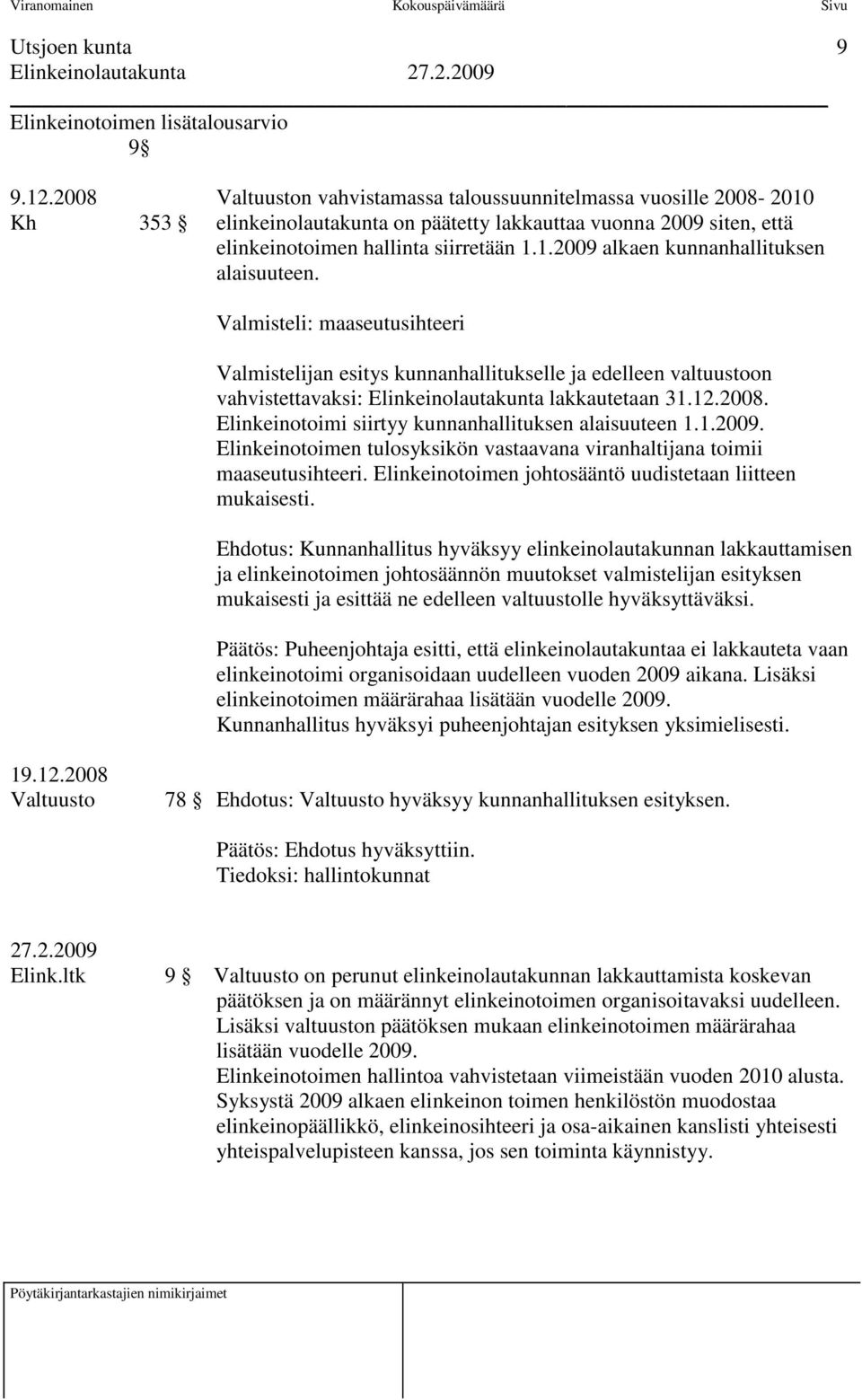 Valmisteli: maaseutusihteeri Valmistelijan esitys kunnanhallitukselle ja edelleen valtuustoon vahvistettavaksi: Elinkeinolautakunta lakkautetaan 31.12.2008.