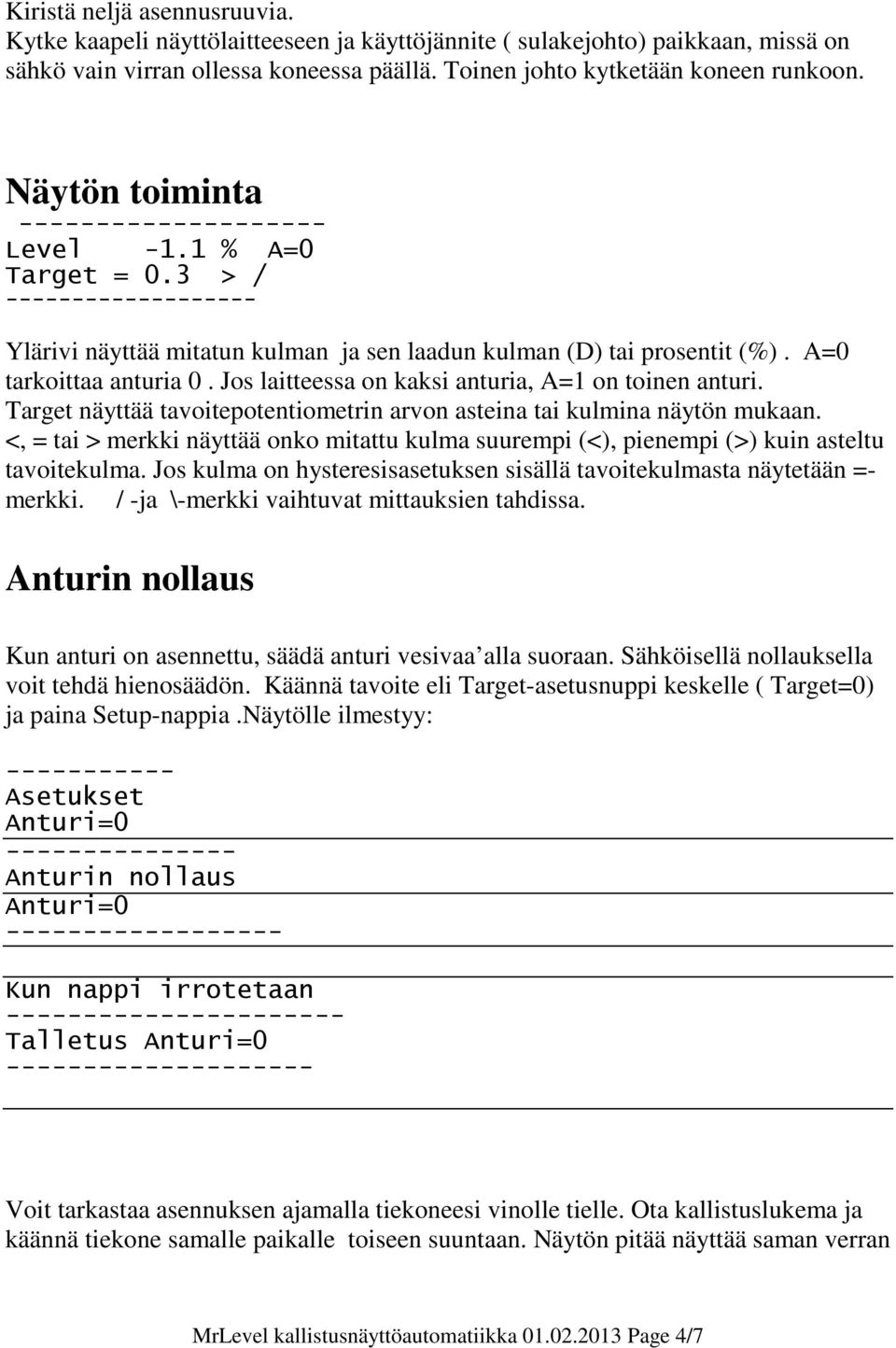 Jos laitteessa on kaksi anturia, A=1 on toinen anturi. Target näyttää tavoitepotentiometrin arvon asteina tai kulmina näytön mukaan.