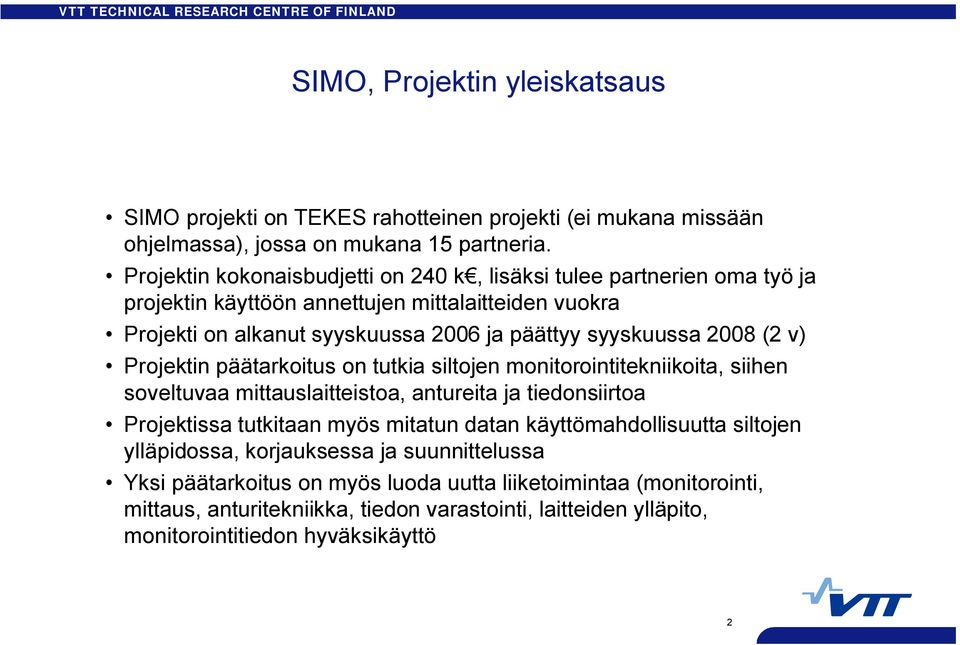 2008 (2 v) Projektin päätarkoitus on tutkia siltojen monitorointitekniikoita, siihen soveltuvaa mittauslaitteistoa, antureita ja tiedonsiirtoa Projektissa tutkitaan myös mitatun datan