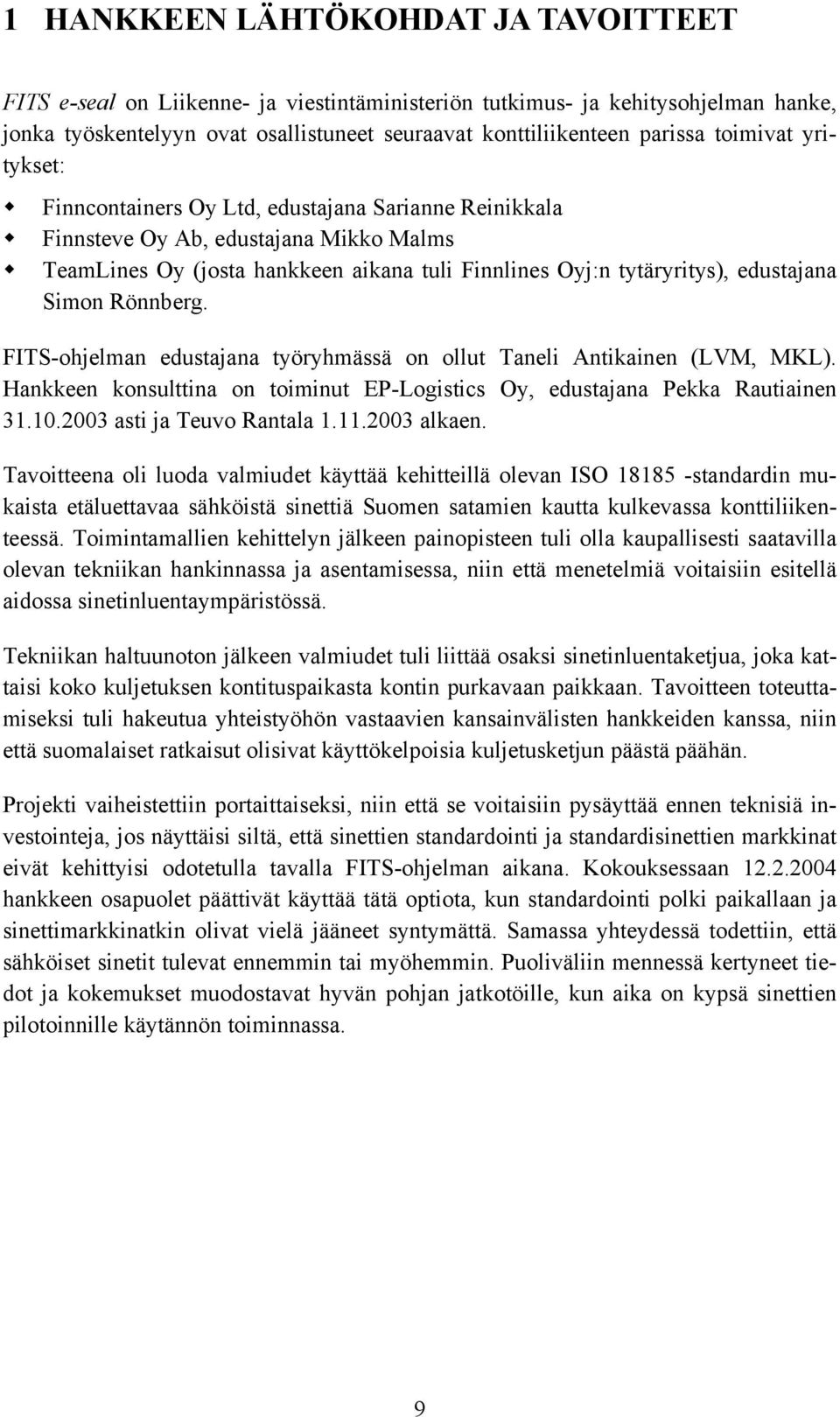 Simon Rönnberg. FITS-ohjelman edustajana työryhmässä on ollut Taneli Antikainen (LVM, MKL). Hankkeen konsulttina on toiminut EP-Logistics Oy, edustajana Pekka Rautiainen 31.10.