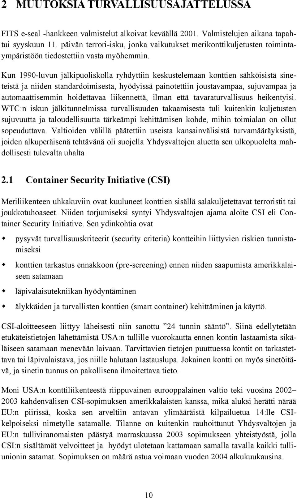 Kun 1990-luvun jälkipuoliskolla ryhdyttiin keskustelemaan konttien sähköisistä sineteistä ja niiden standardoimisesta, hyödyissä painotettiin joustavampaa, sujuvampaa ja automaattisemmin hoidettavaa