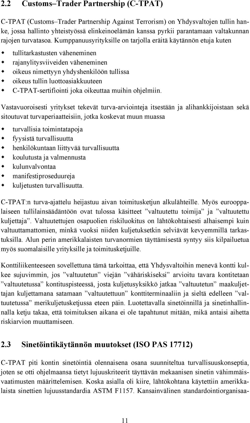 Kumppanuusyrityksille on tarjolla eräitä käytännön etuja kuten tullitarkastusten väheneminen rajanylitysviiveiden väheneminen oikeus nimettyyn yhdyshenkilöön tullissa oikeus tullin luottoasiakkuuteen