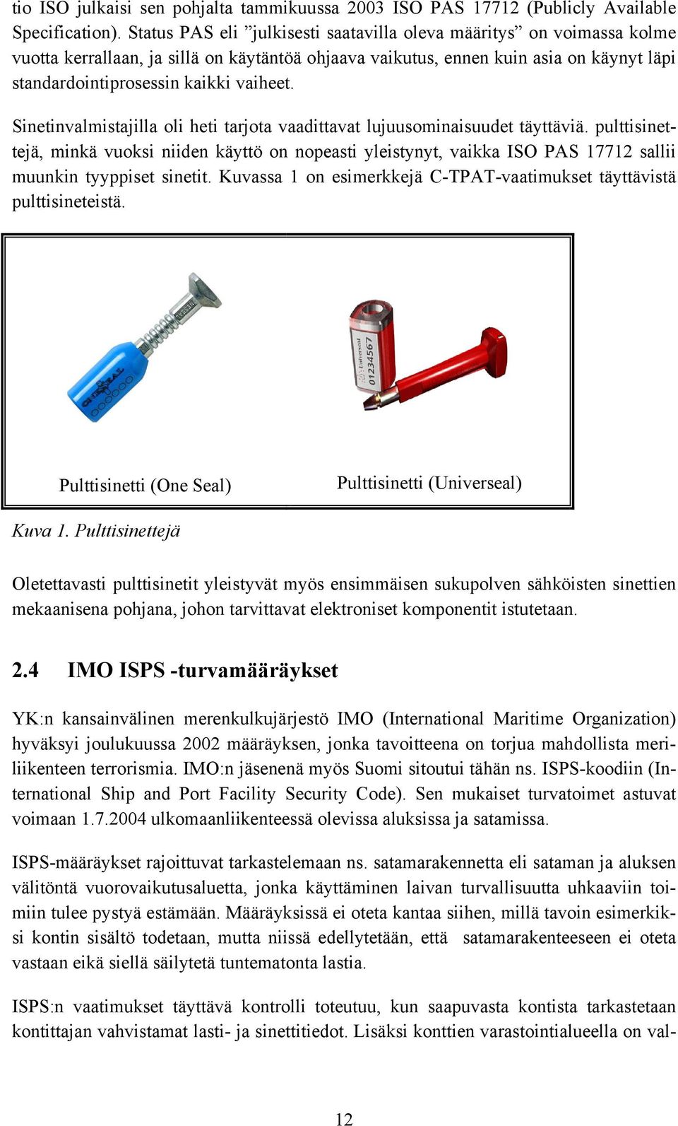 Sinetinvalmistajilla oli heti tarjota vaadittavat lujuusominaisuudet täyttäviä.