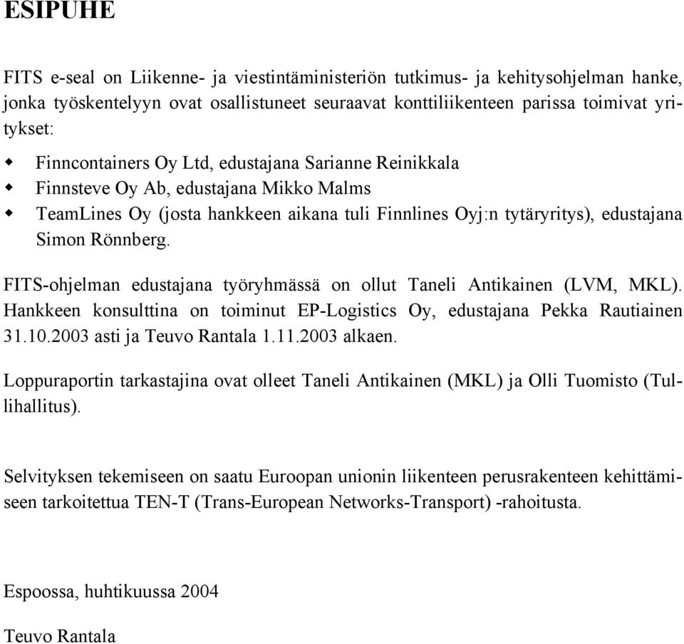 FITS-ohjelman edustajana työryhmässä on ollut Taneli Antikainen (LVM, MKL). Hankkeen konsulttina on toiminut EP-Logistics Oy, edustajana Pekka Rautiainen 31.10.2003 asti ja Teuvo Rantala 1.11.