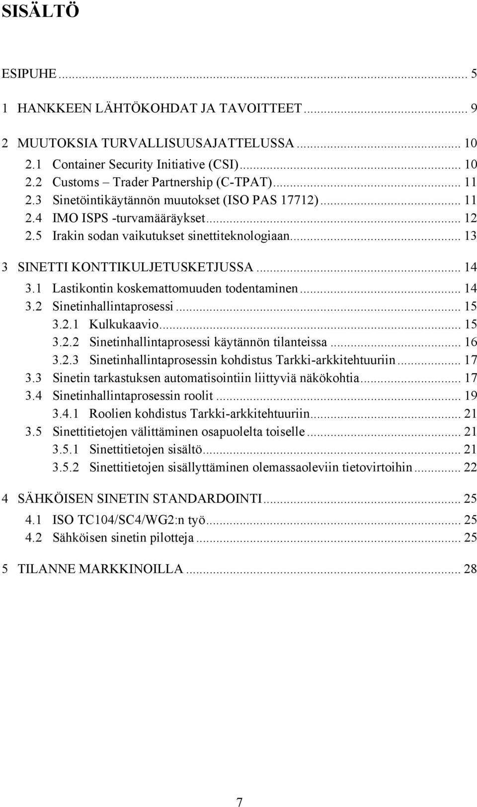 1 Lastikontin koskemattomuuden todentaminen... 14 3.2 Sinetinhallintaprosessi... 15 3.2.1 Kulkukaavio... 15 3.2.2 Sinetinhallintaprosessi käytännön tilanteissa... 16 3.2.3 Sinetinhallintaprosessin kohdistus Tarkki-arkkitehtuuriin.