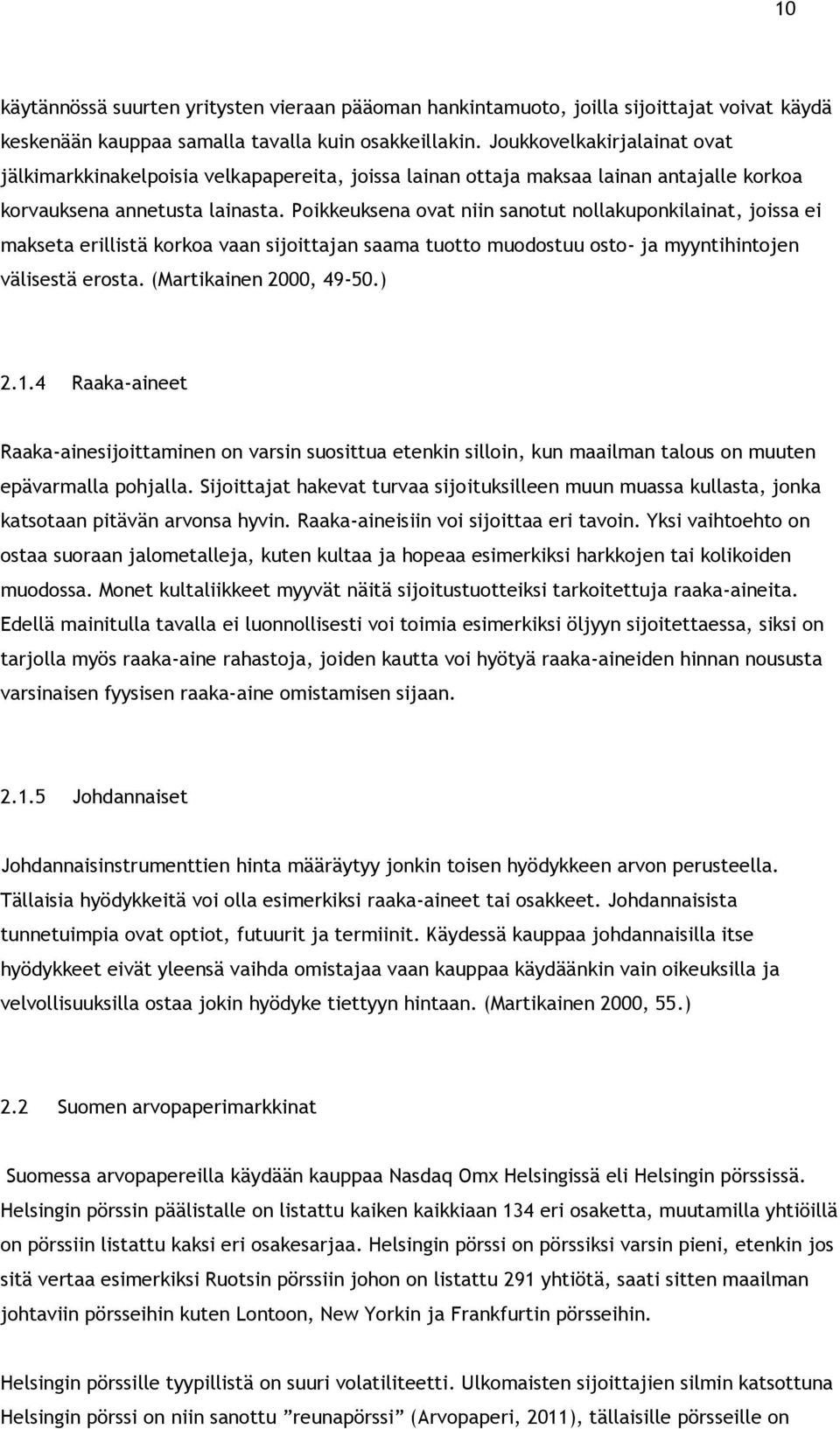 Poikkeuksena ovat niin sanotut nollakuponkilainat, joissa ei makseta erillistä korkoa vaan sijoittajan saama tuotto muodostuu osto- ja myyntihintojen välisestä erosta. (Martikainen 2000, 49-50.) 2.1.