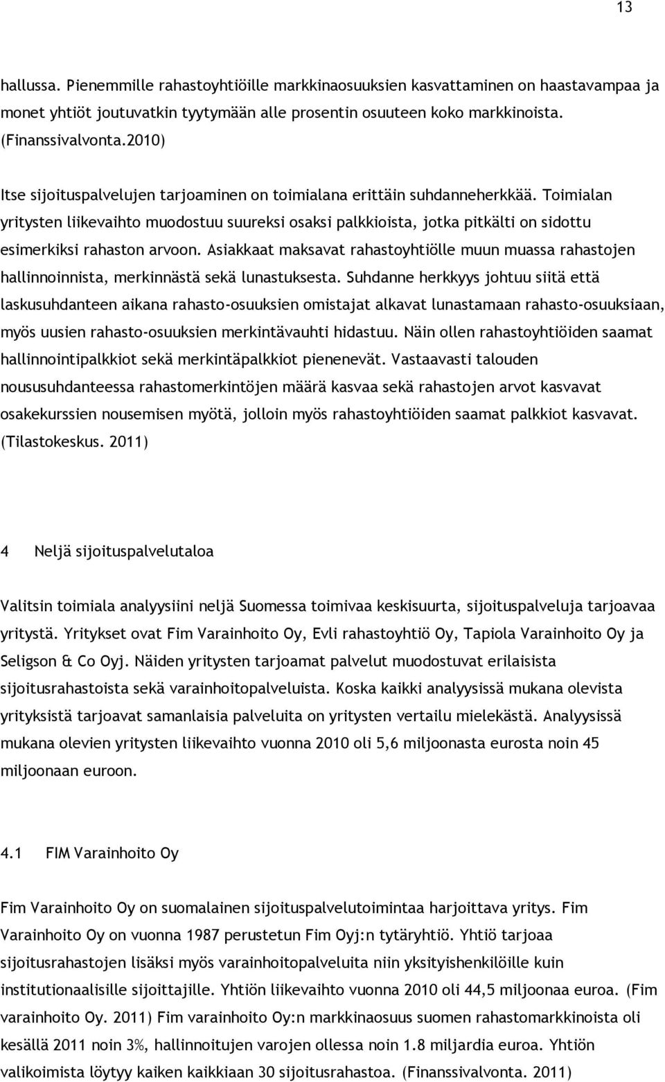 Toimialan yritysten liikevaihto muodostuu suureksi osaksi palkkioista, jotka pitkälti on sidottu esimerkiksi rahaston arvoon.