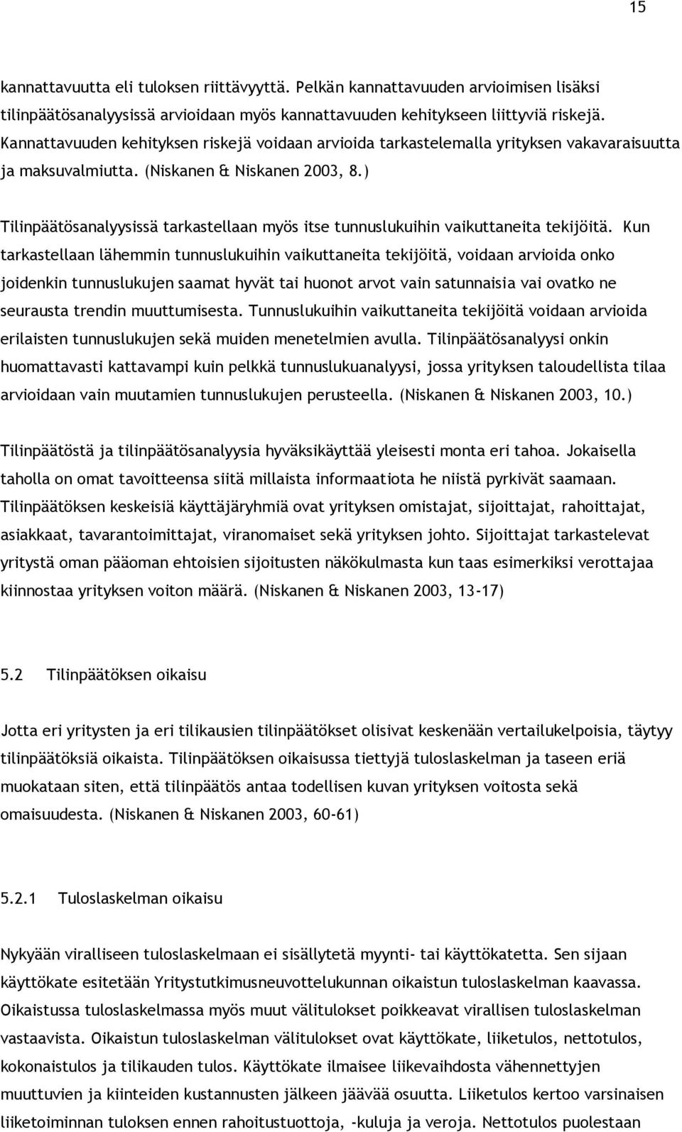 ) Tilinpäätösanalyysissä tarkastellaan myös itse tunnuslukuihin vaikuttaneita tekijöitä.