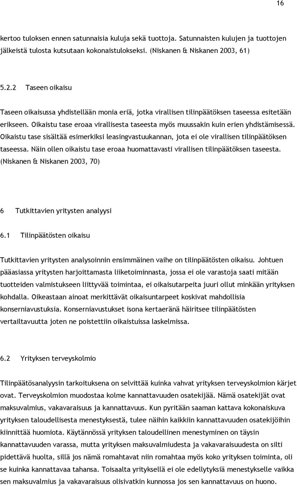 Oikaistu tase eroaa virallisesta taseesta myös muussakin kuin erien yhdistämisessä. Oikaistu tase sisältää esimerkiksi leasingvastuukannan, jota ei ole virallisen tilinpäätöksen taseessa.