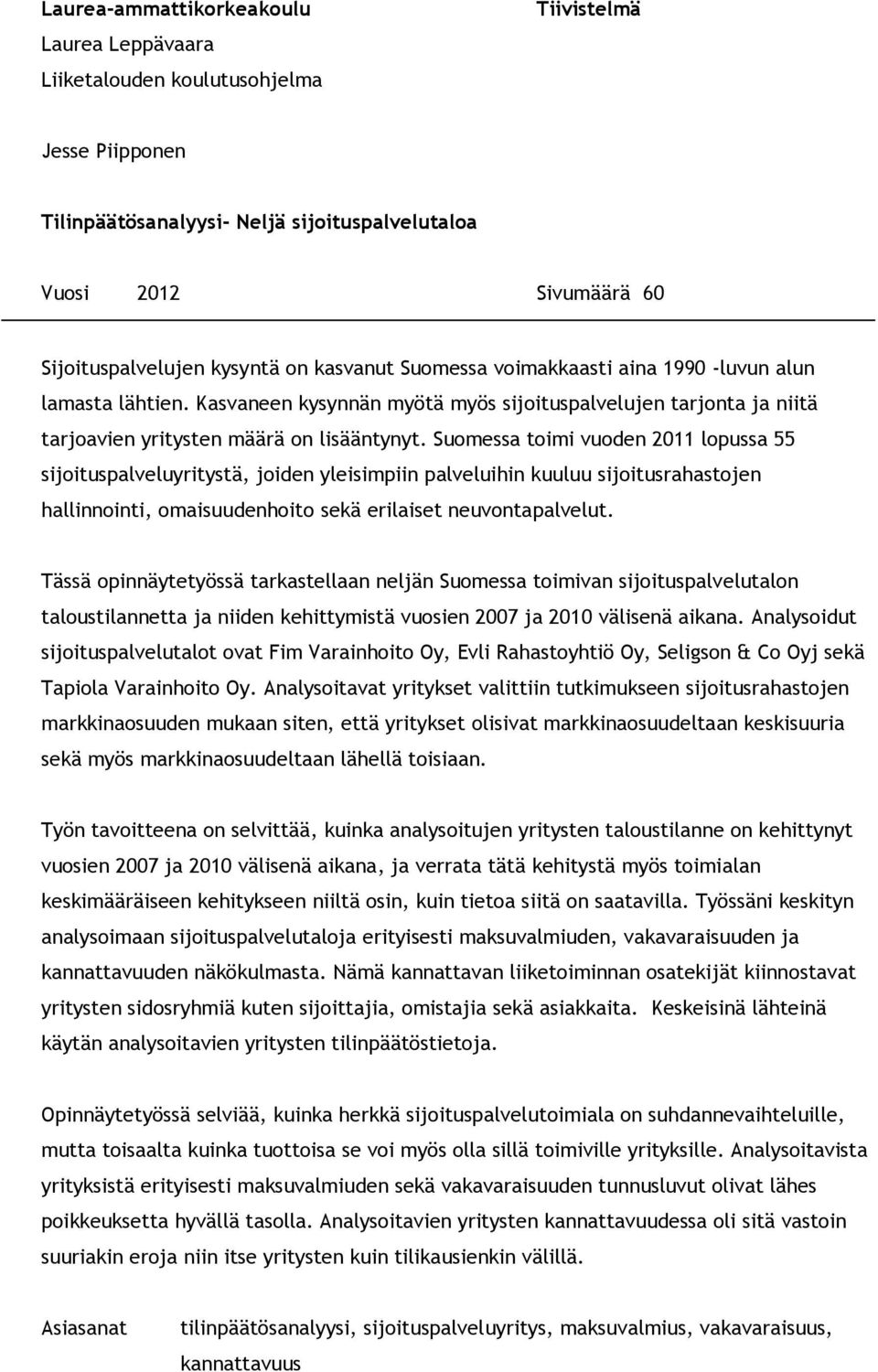 Suomessa toimi vuoden 2011 lopussa 55 sijoituspalveluyritystä, joiden yleisimpiin palveluihin kuuluu sijoitusrahastojen hallinnointi, omaisuudenhoito sekä erilaiset neuvontapalvelut.