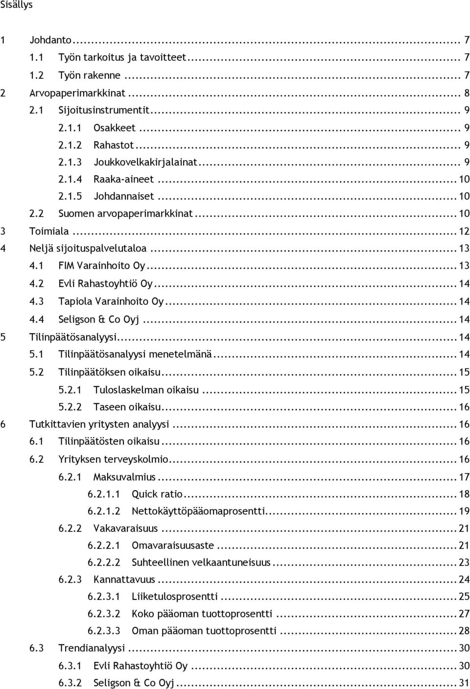 .. 14 4.3 Tapiola Varainhoito Oy... 14 4.4 Seligson & Co Oyj... 14 5 Tilinpäätösanalyysi... 14 5.1 Tilinpäätösanalyysi menetelmänä... 14 5.2 Tilinpäätöksen oikaisu... 15 5.2.1 Tuloslaskelman oikaisu.