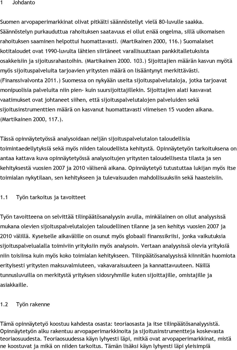 ) Suomalaiset kotitaloudet ovat 1990-luvulta lähtien siirtäneet varallisuuttaan pankkitalletuksista osakkeisiin ja sijoitusrahastoihin. (Martikainen 2000. 103.