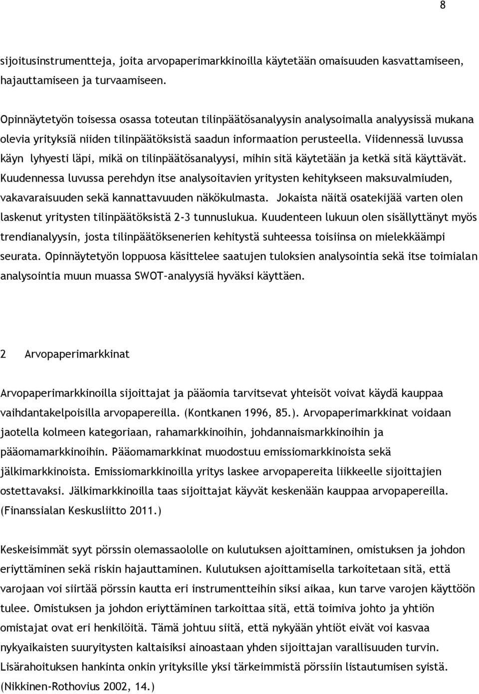 Viidennessä luvussa käyn lyhyesti läpi, mikä on tilinpäätösanalyysi, mihin sitä käytetään ja ketkä sitä käyttävät.