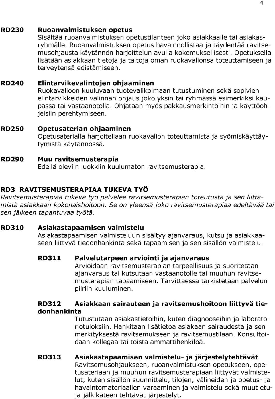 Opetuksella lisätään asiakkaan tietoja ja taitoja oman ruokavalionsa toteuttamiseen ja terveytensä edistämiseen.