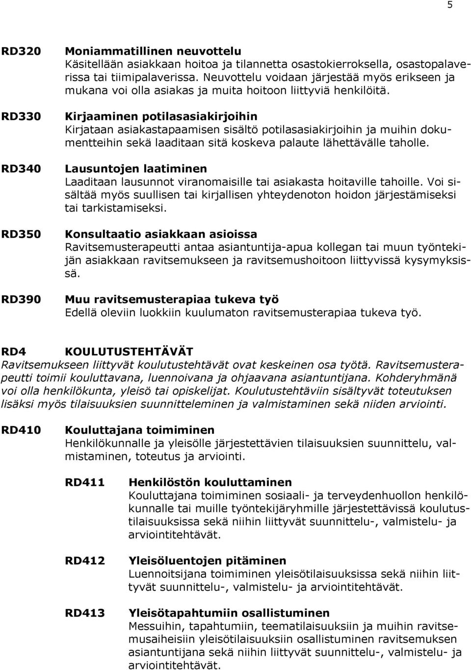 Kirjaaminen potilasasiakirjoihin Kirjataan asiakastapaamisen sisältö potilasasiakirjoihin ja muihin dokumentteihin sekä laaditaan sitä koskeva palaute lähettävälle taholle.