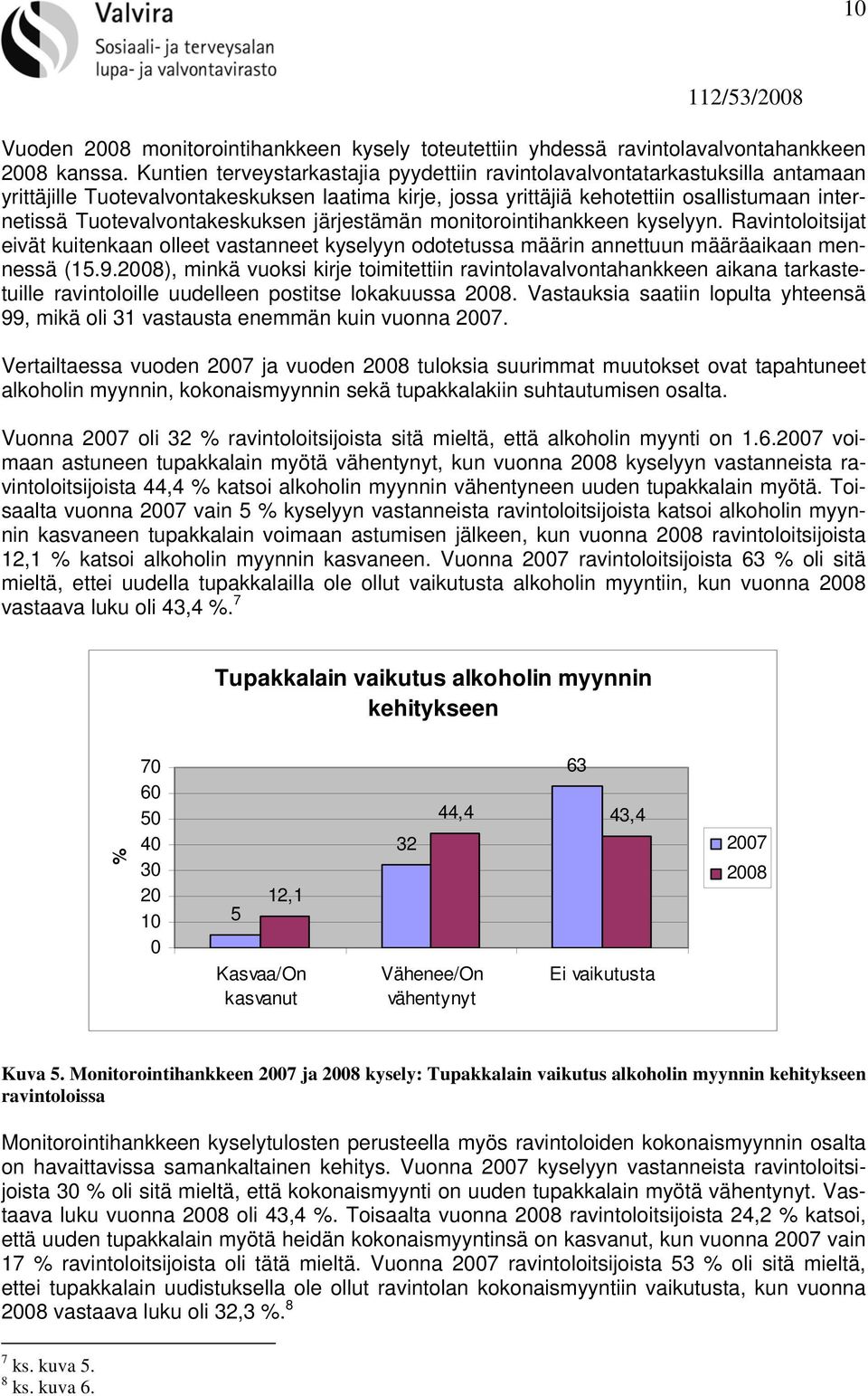 Tuotevalvontakeskuksen järjestämän monitorointihankkeen kyselyyn. Ravintoloitsijat eivät kuitenkaan olleet vastanneet kyselyyn odotetussa määrin annettuun määräaikaan mennessä (15.9.