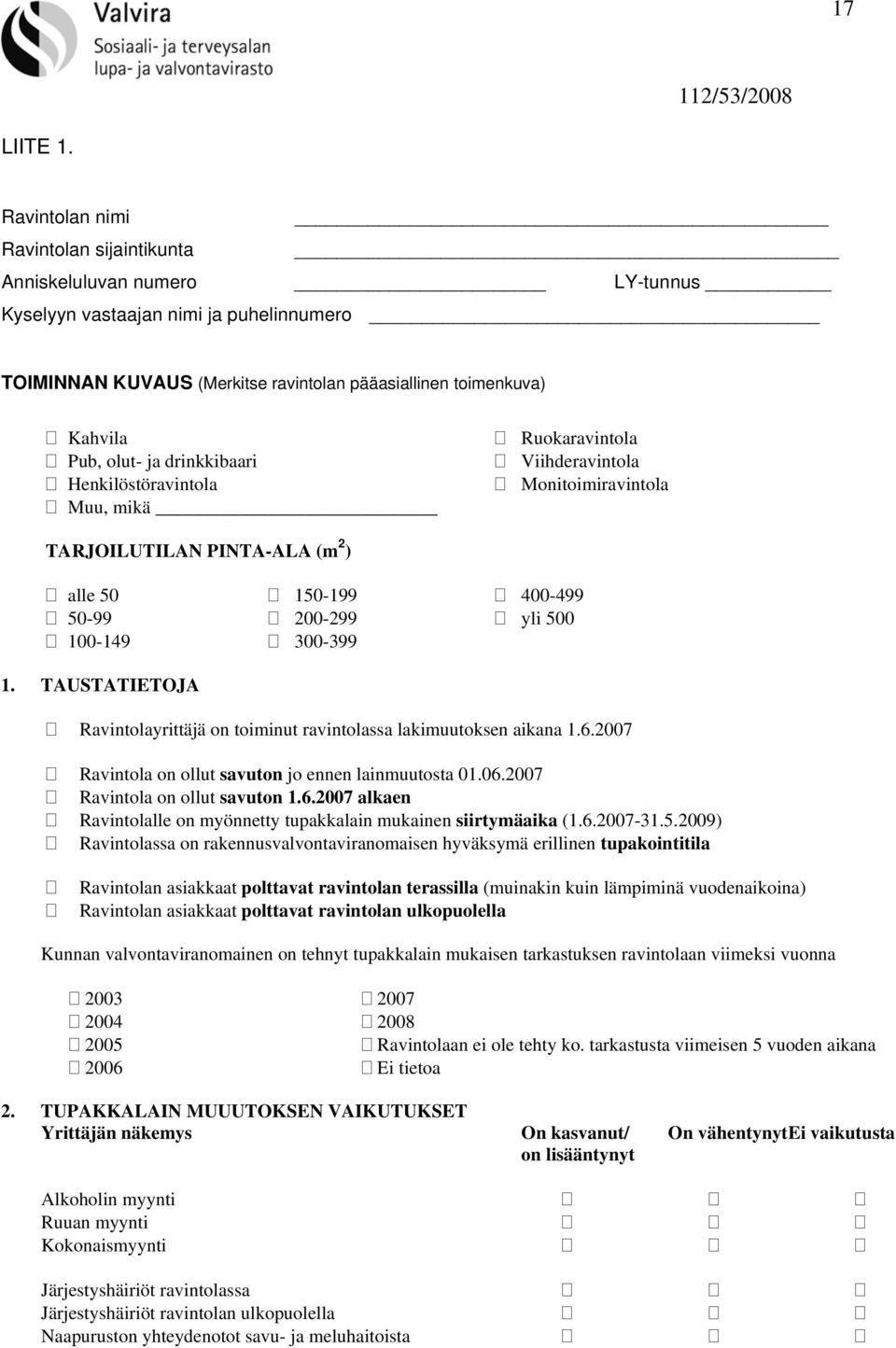 drinkkibaari Henkilöstöravintola Muu, mikä Ruokaravintola Viihderavintola Monitoimiravintola TARJOILUTILAN PINTA-ALA (m 2 ) alle 50 150-199 400-499 50-99 200-299 yli 500 100-149 300-399 1.