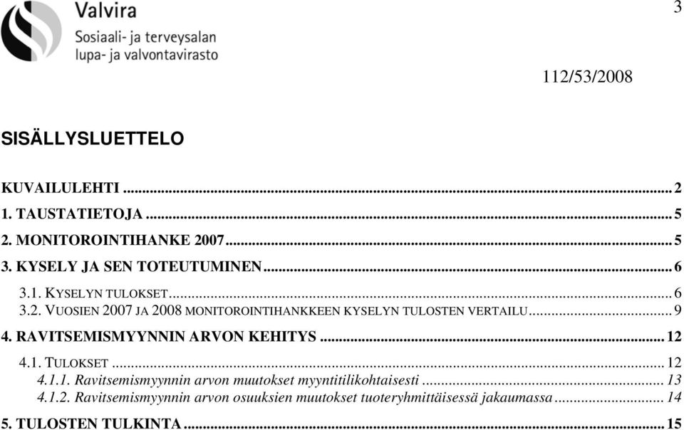 VUOSIEN 2007 JA 2008 MONITOROINTIHANKKEEN KYSELYN TULOSTEN VERTAILU... 9 4. RAVITSEMISMYYNNIN ARVON KEHITYS... 12