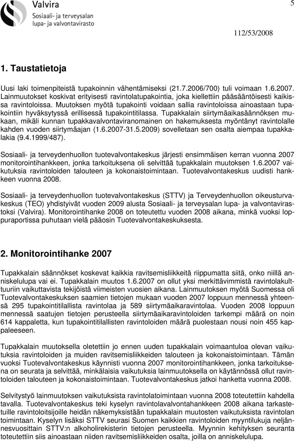 Muutoksen myötä tupakointi voidaan sallia ravintoloissa ainoastaan tupakointiin hyväksytyssä erillisessä tupakointitilassa.