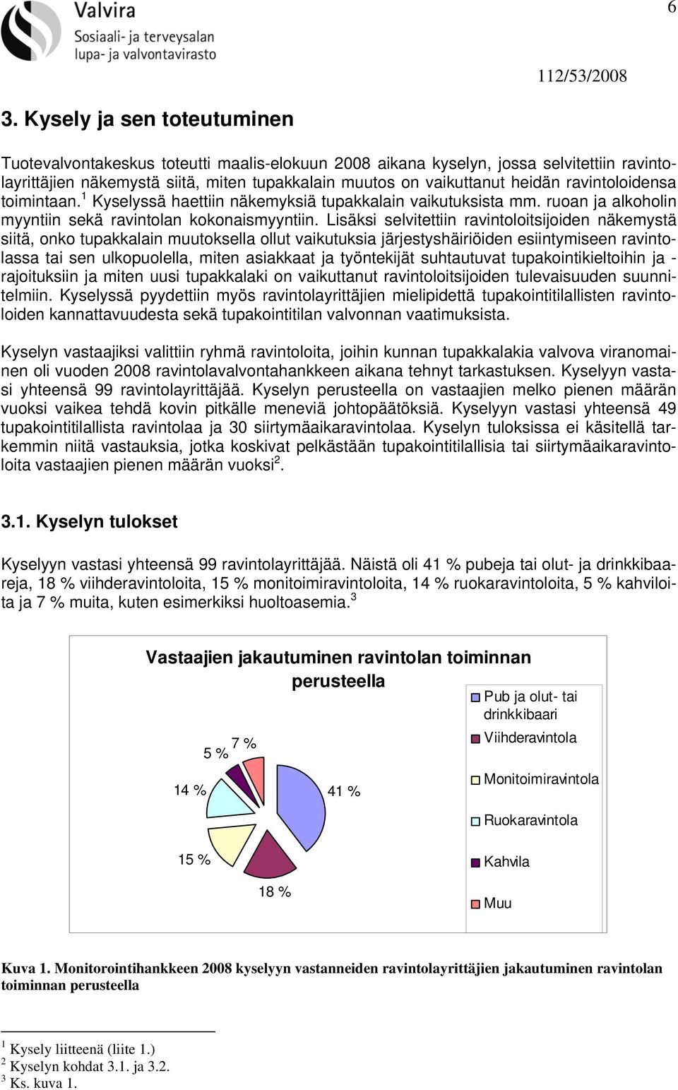 Lisäksi selvitettiin ravintoloitsijoiden näkemystä siitä, onko tupakkalain muutoksella ollut vaikutuksia järjestyshäiriöiden esiintymiseen ravintolassa tai sen ulkopuolella, miten asiakkaat ja