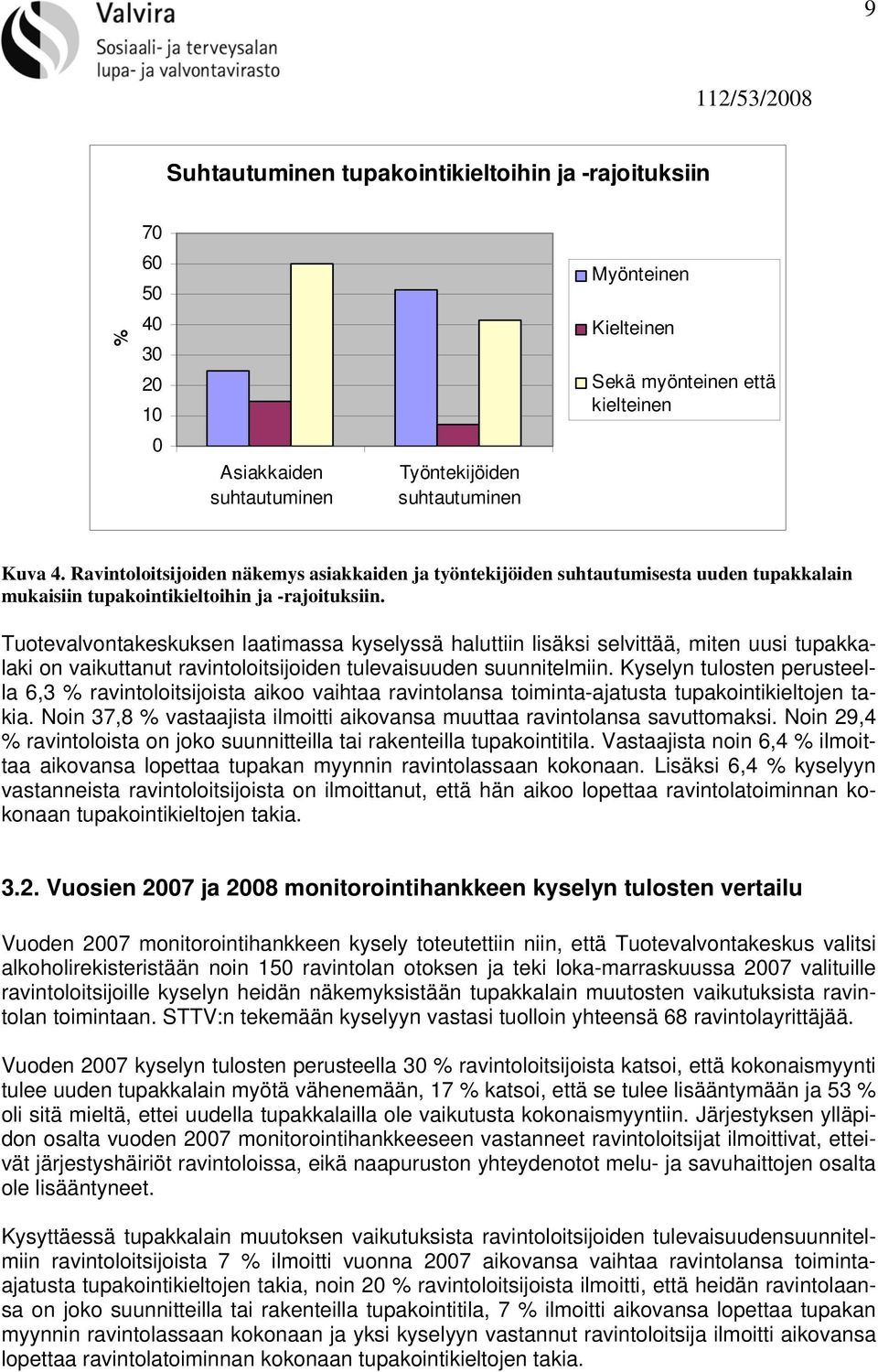 Tuotevalvontakeskuksen laatimassa kyselyssä haluttiin lisäksi selvittää, miten uusi tupakkalaki on vaikuttanut ravintoloitsijoiden tulevaisuuden suunnitelmiin.