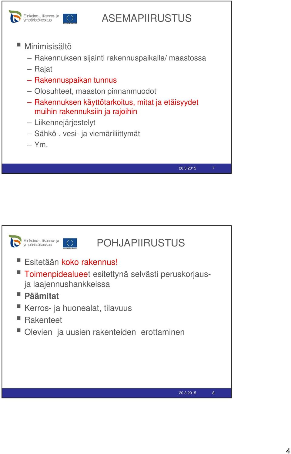 vesi- ja viemäriliittymät Ym. 20.3.2015 7 POHJAPIIRUSTUS Esitetään koko rakennus!
