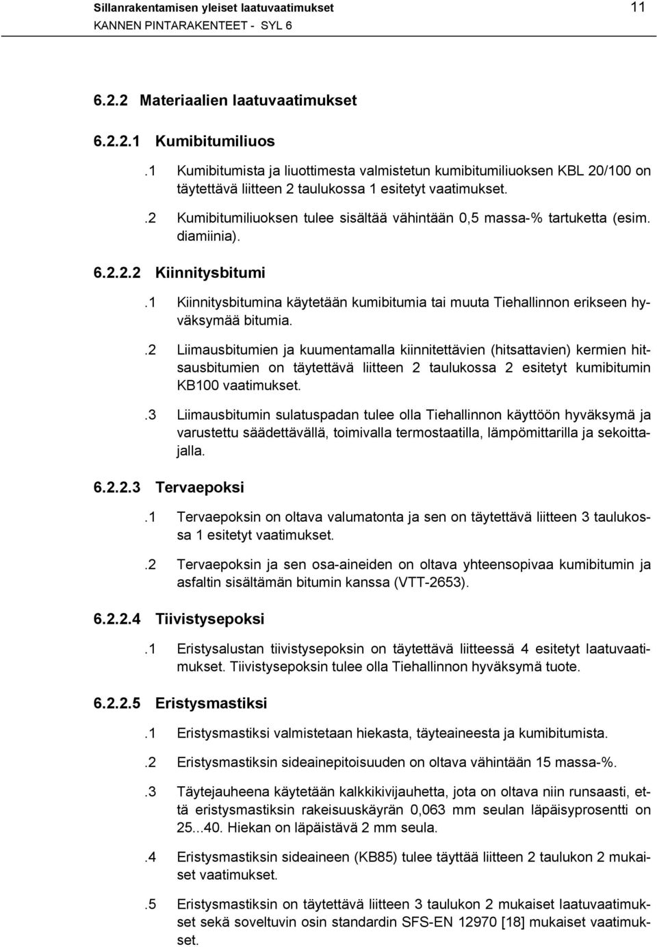 .2 Kumibitumiliuoksen tulee sisältää vähintään 0,5 massa-% tartuketta (esim. diamiinia). 6.2.2.2 Kiinnitysbitumi.