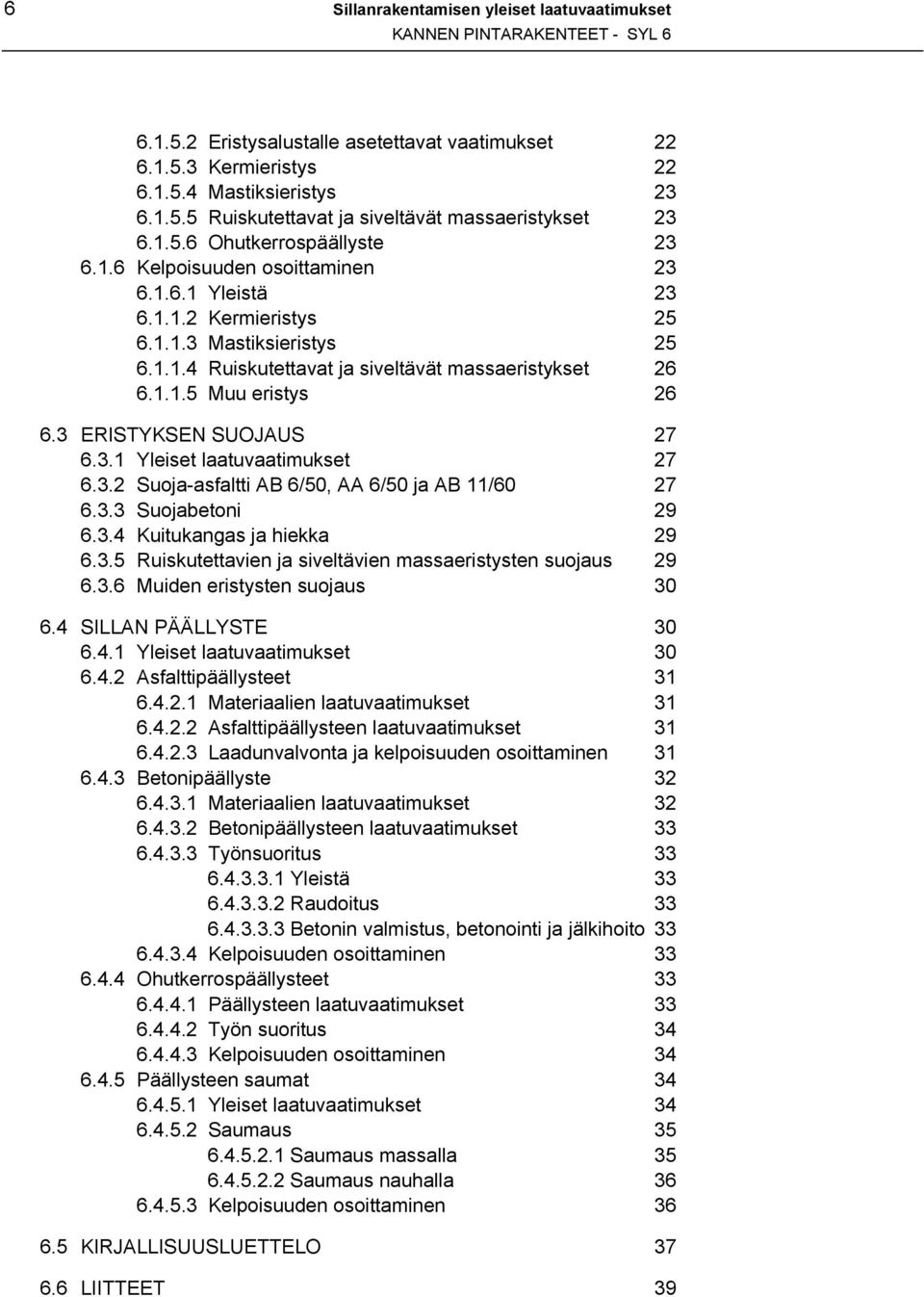 3 ERISTYKSEN SUOJAUS 27 6.3.1 Yleiset laatuvaatimukset 27 6.3.2 Suoja-asfaltti AB 6/50, AA 6/50 ja AB 11/60 27 6.3.3 Suojabetoni 29 6.3.4 Kuitukangas ja hiekka 29 6.3.5 Ruiskutettavien ja siveltävien massaeristysten suojaus 29 6.