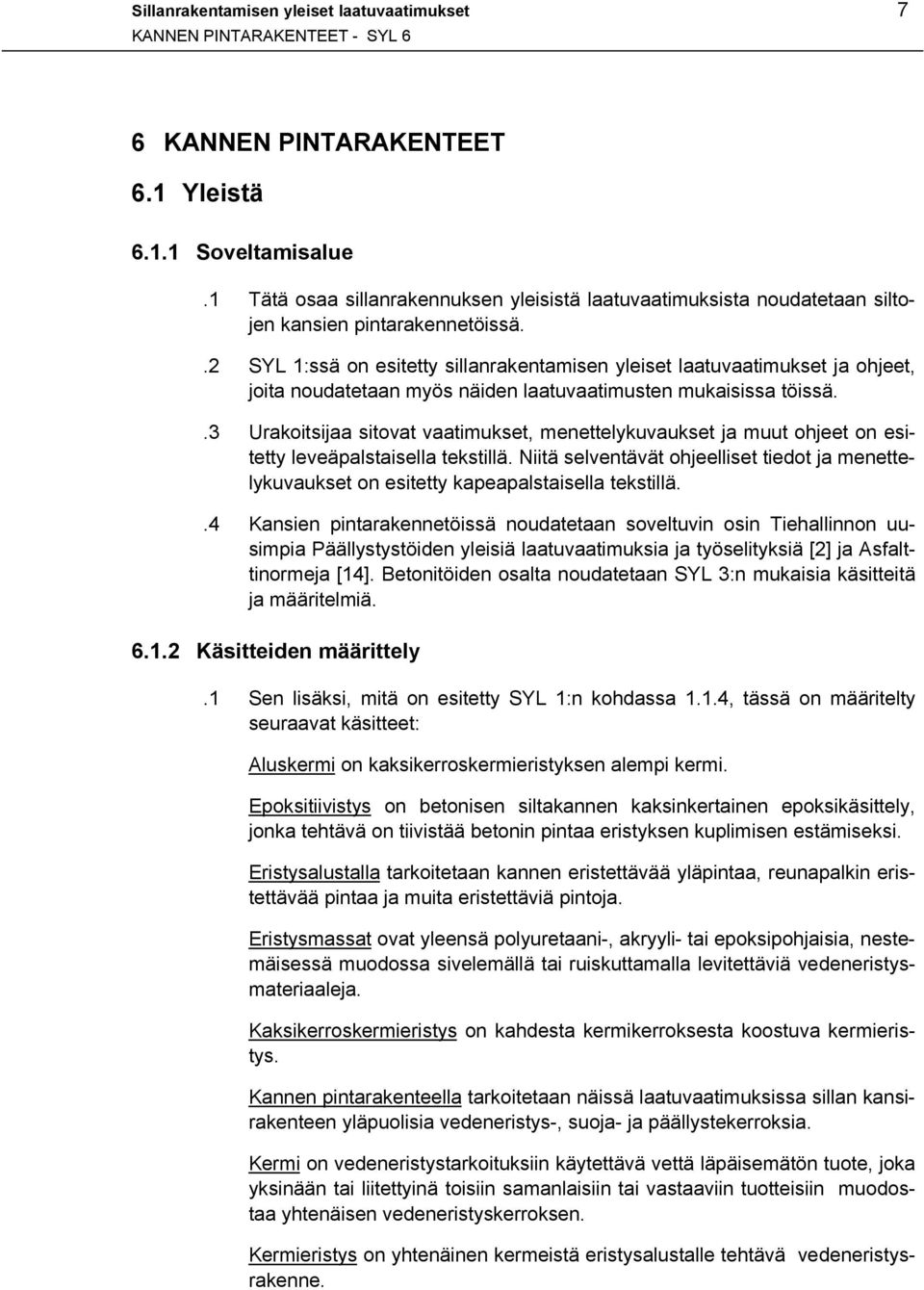 .2 SYL 1:ssä on esitetty sillanrakentamisen yleiset laatuvaatimukset ja ohjeet, joita noudatetaan myös näiden laatuvaatimusten mukaisissa töissä.