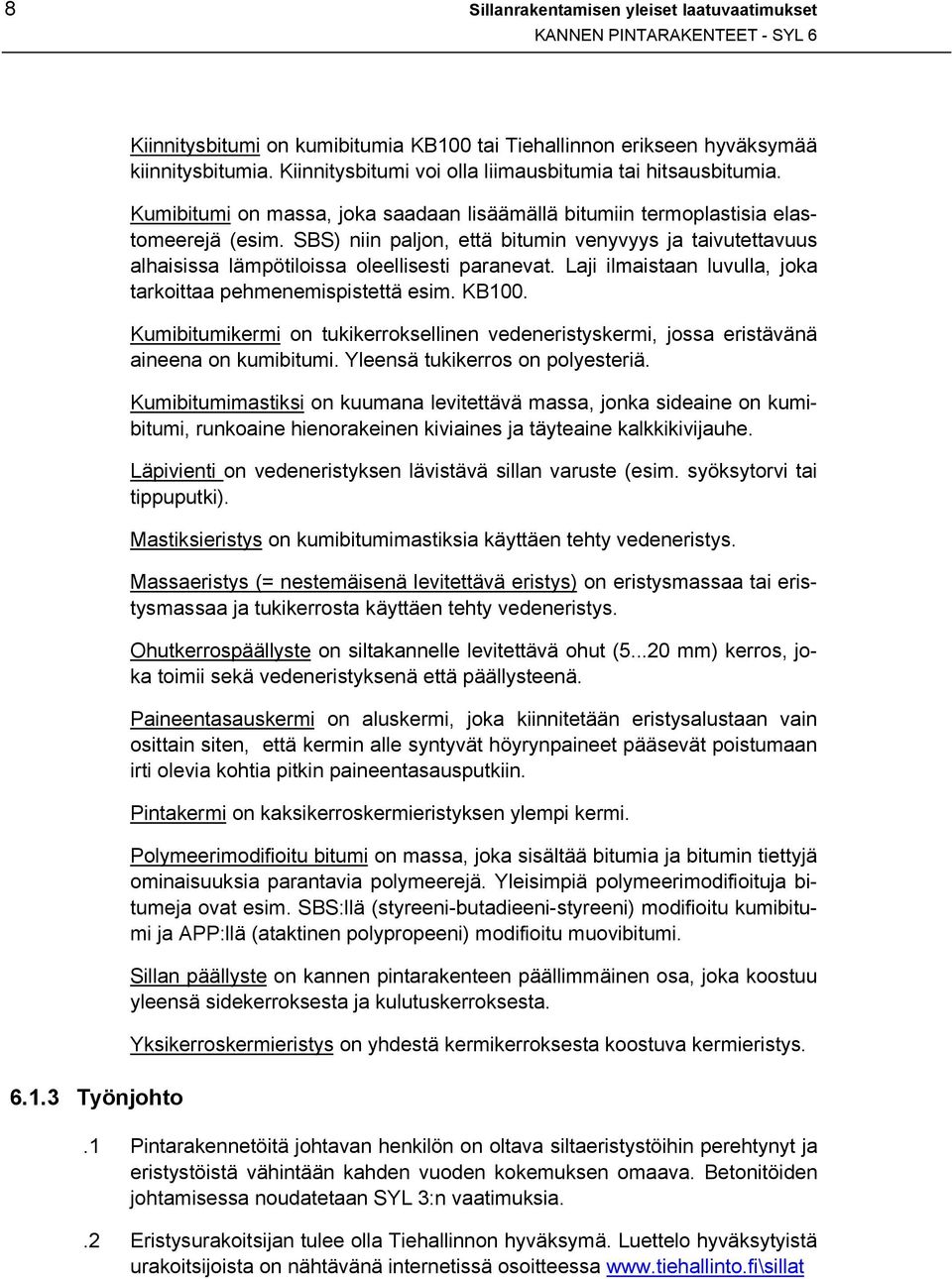 Laji ilmaistaan luvulla, joka tarkoittaa pehmenemispistettä esim. KB100. Kumibitumikermi on tukikerroksellinen vedeneristyskermi, jossa eristävänä aineena on kumibitumi.