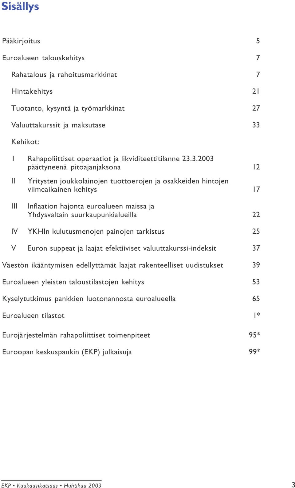 3.2003 päättyneenä pitoajanjaksona 12 Yritysten joukkolainojen tuottoerojen ja osakkeiden hintojen viimeaikainen kehitys 17 Inflaation hajonta euroalueen maissa ja Yhdysvaltain suurkaupunkialueilla