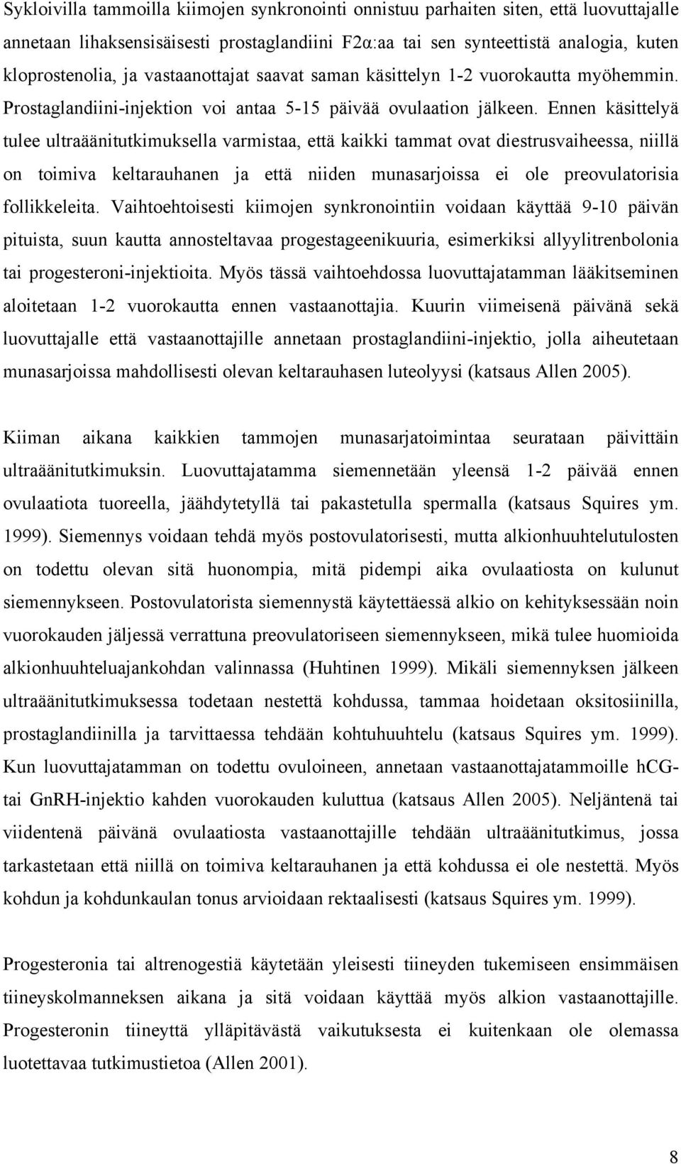 Ennen käsittelyä tulee ultraäänitutkimuksella varmistaa, että kaikki tammat ovat diestrusvaiheessa, niillä on toimiva keltarauhanen ja että niiden munasarjoissa ei ole preovulatorisia follikkeleita.