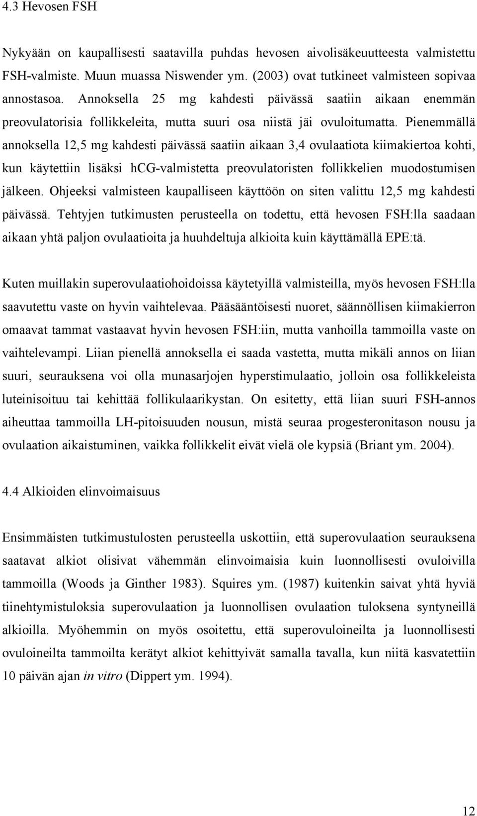 Pienemmällä annoksella 12,5 mg kahdesti päivässä saatiin aikaan 3,4 ovulaatiota kiimakiertoa kohti, kun käytettiin lisäksi hcg-valmistetta preovulatoristen follikkelien muodostumisen jälkeen.