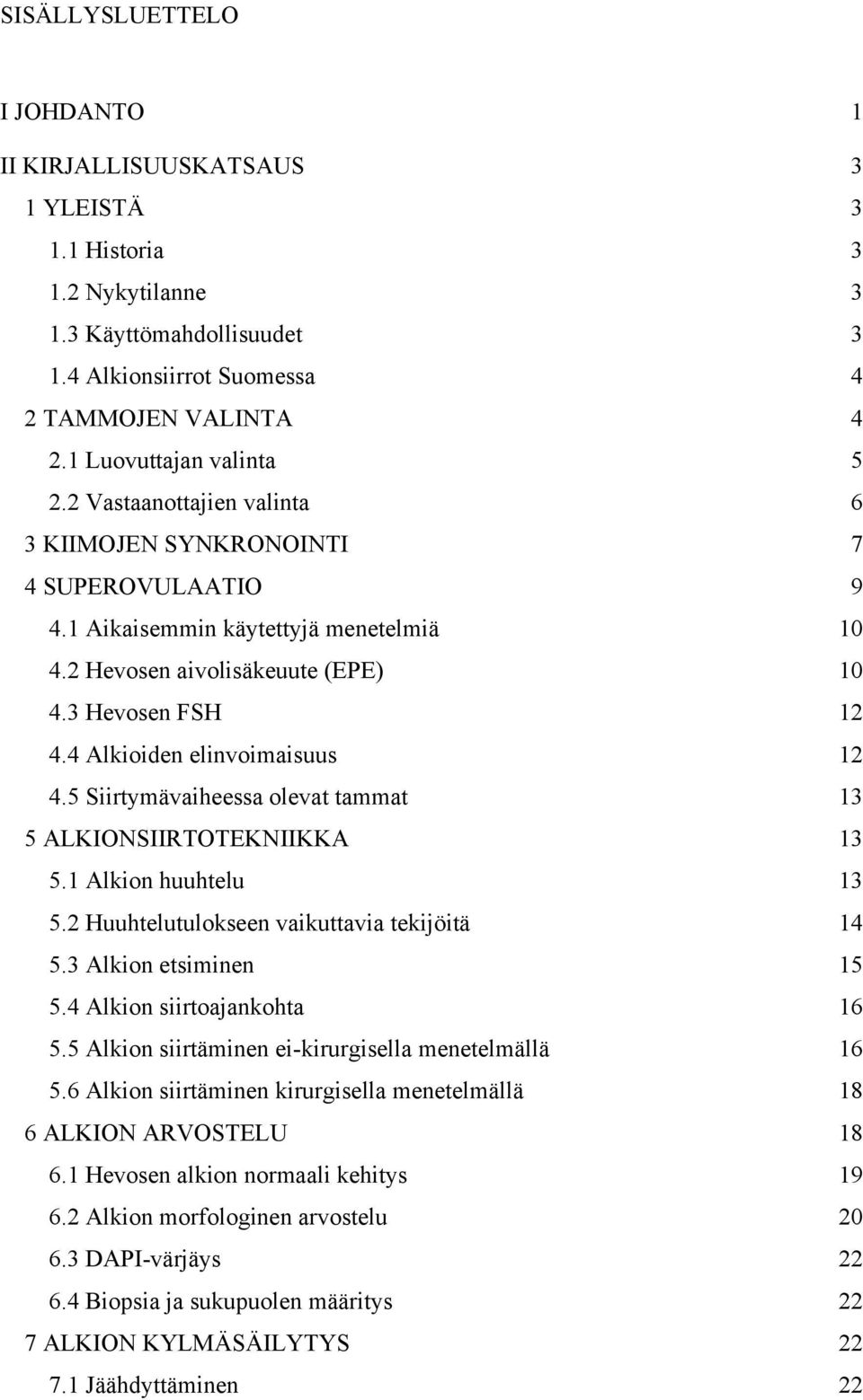 4 Alkioiden elinvoimaisuus 12 4.5 Siirtymävaiheessa olevat tammat 13 5 ALKIONSIIRTOTEKNIIKKA 13 5.1 Alkion huuhtelu 13 5.2 Huuhtelutulokseen vaikuttavia tekijöitä 14 5.3 Alkion etsiminen 15 5.