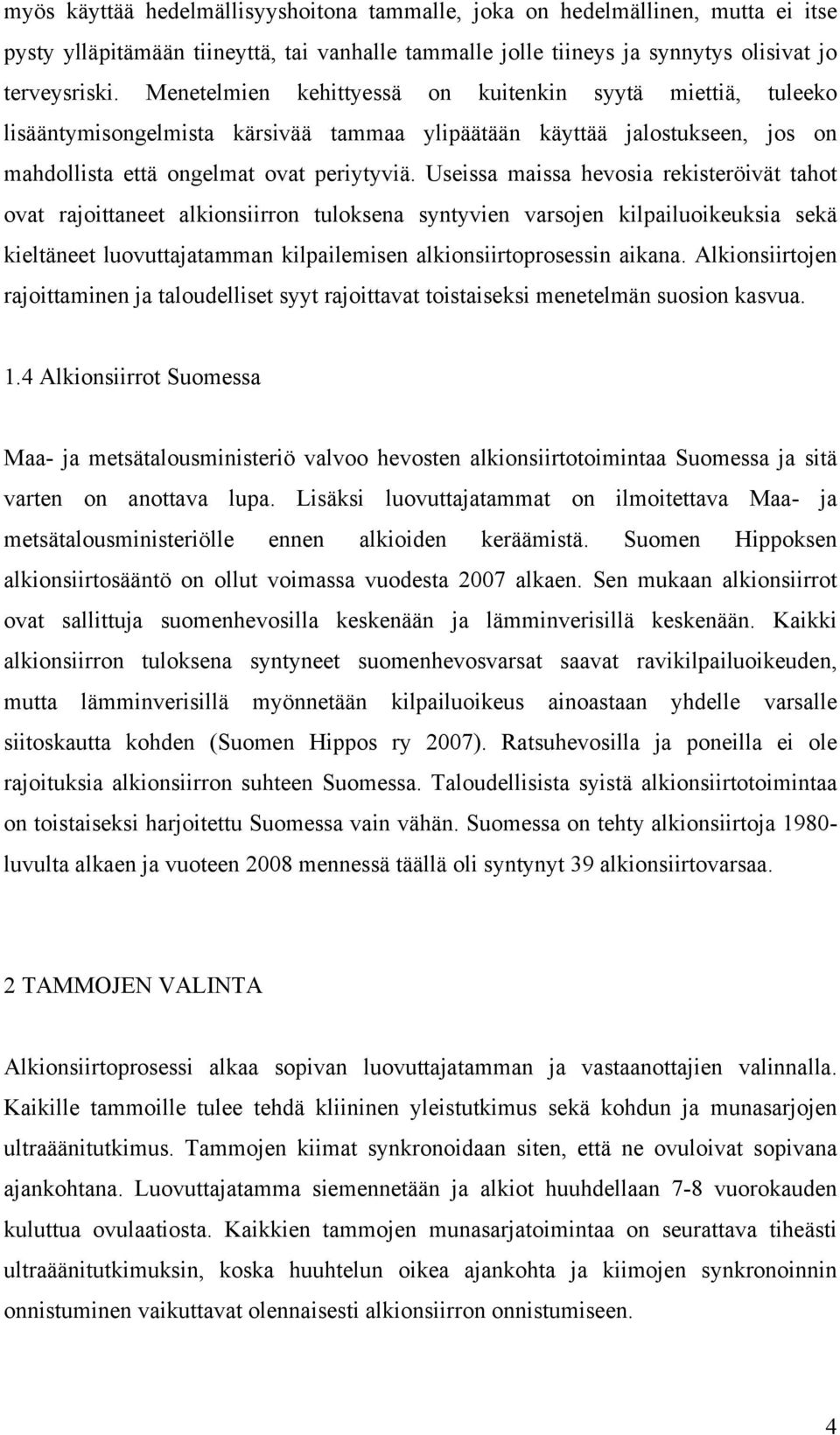 Useissa maissa hevosia rekisteröivät tahot ovat rajoittaneet alkionsiirron tuloksena syntyvien varsojen kilpailuoikeuksia sekä kieltäneet luovuttajatamman kilpailemisen alkionsiirtoprosessin aikana.