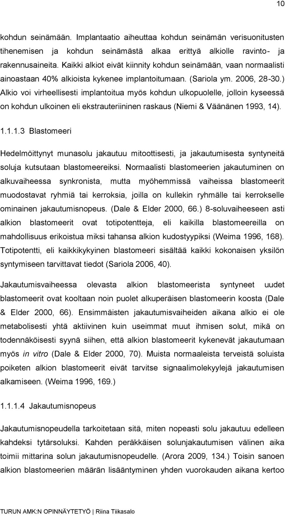 ) Alkio voi virheellisesti implantoitua myös kohdun ulkopuolelle, jolloin kyseessä on kohdun ulkoinen eli ekstrauteriininen raskaus (Niemi & Väänänen 19