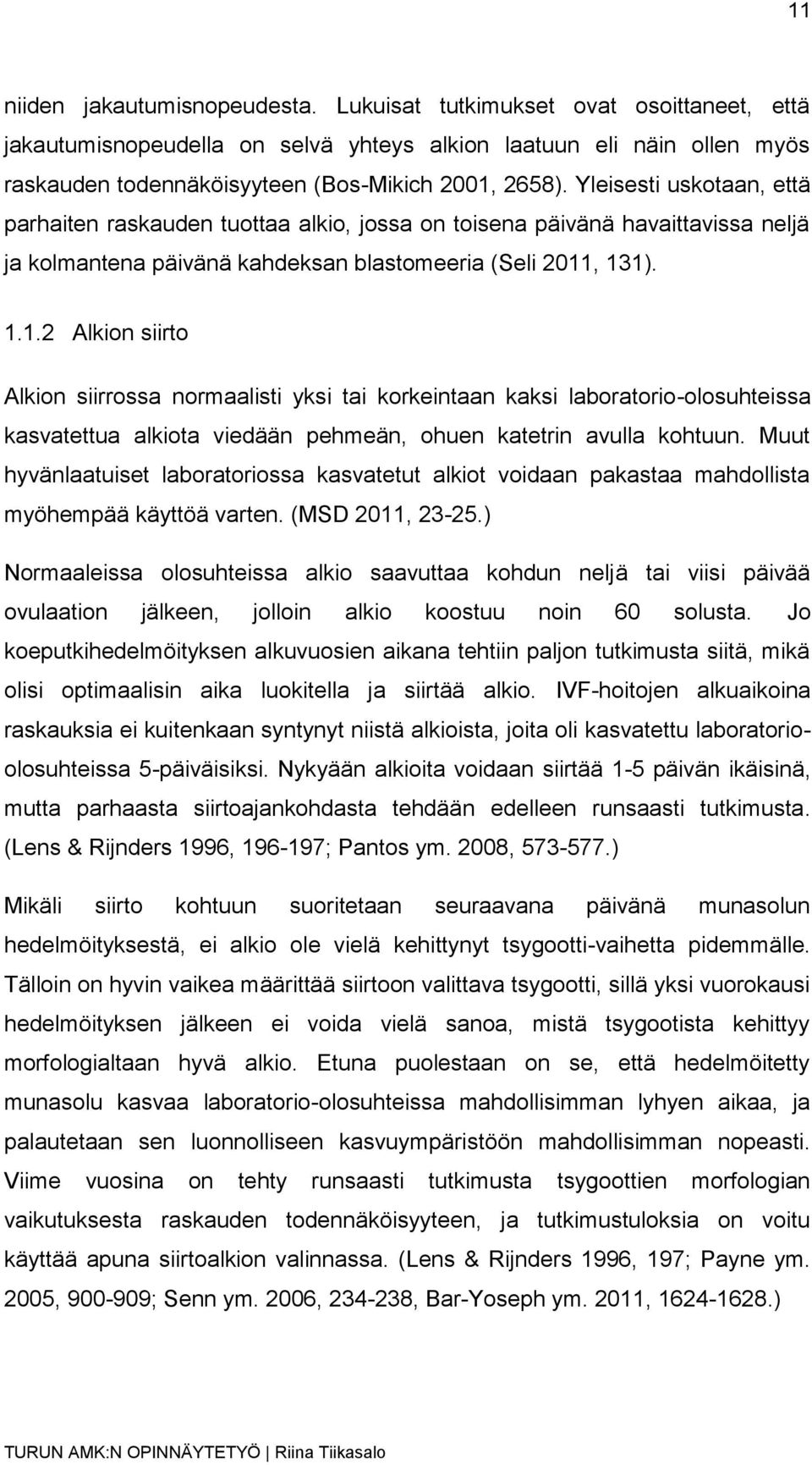 , 131). 1.1.2 Alkion siirto Alkion siirrossa normaalisti yksi tai korkeintaan kaksi laboratorio-olosuhteissa kasvatettua alkiota viedään pehmeän, ohuen katetrin avulla kohtuun.