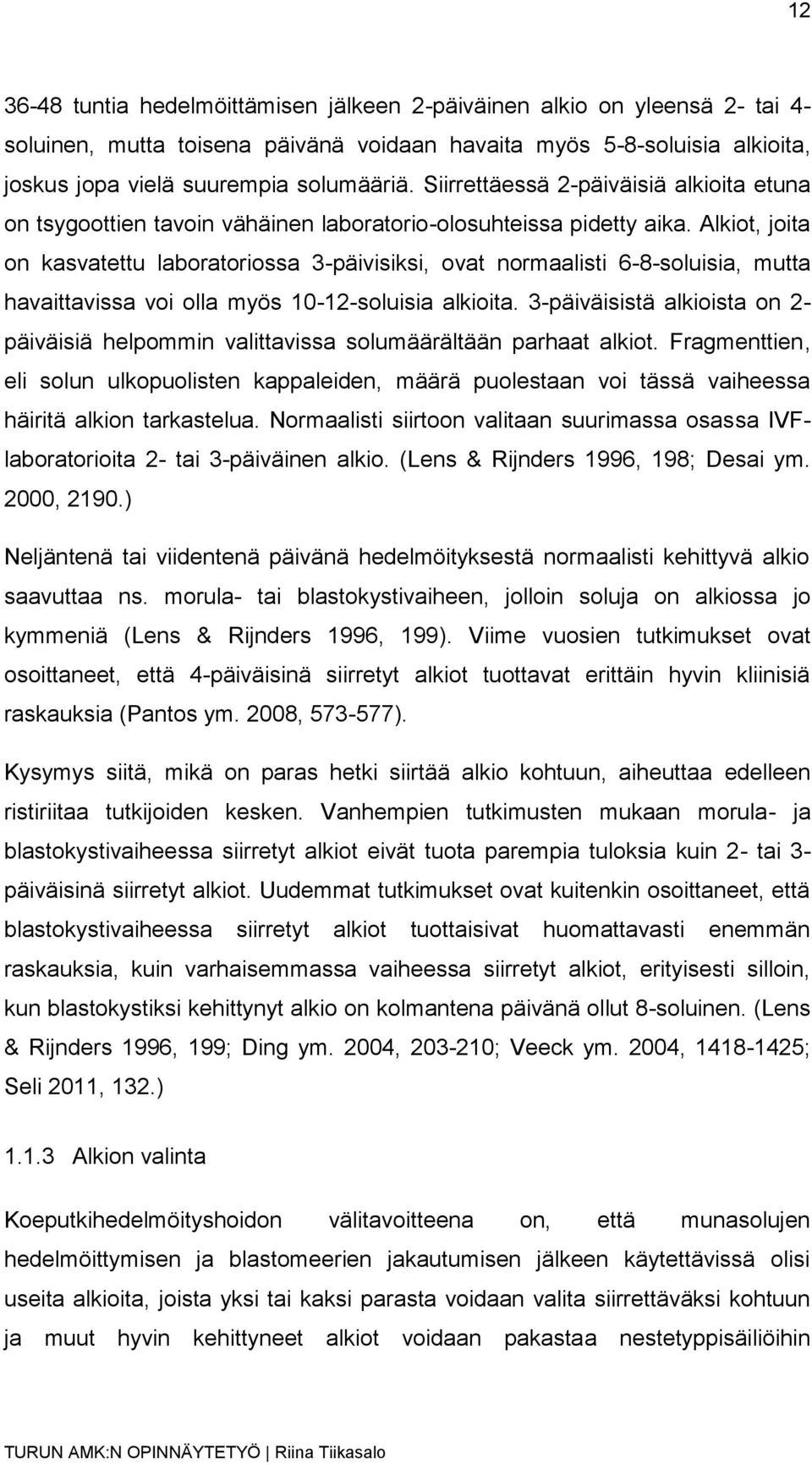 Alkiot, joita on kasvatettu laboratoriossa 3-päivisiksi, ovat normaalisti 6-8-soluisia, mutta havaittavissa voi olla myös 10-12-soluisia alkioita.