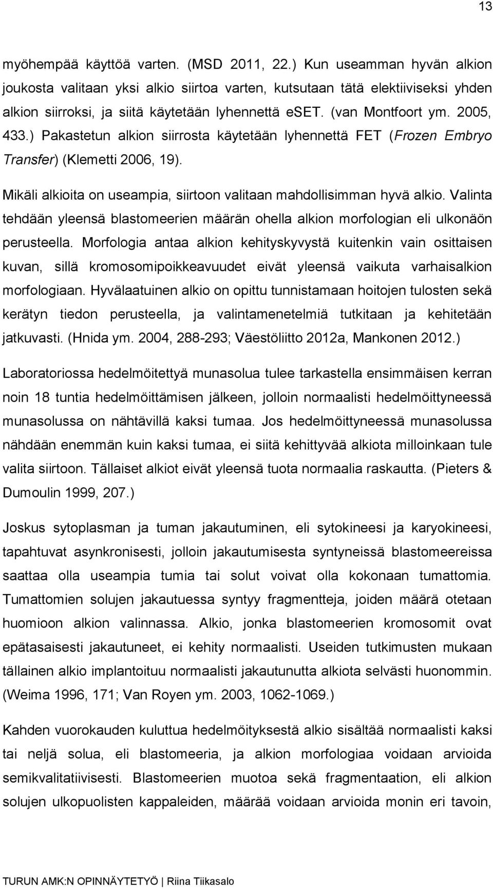 ) Pakastetun alkion siirrosta käytetään lyhennettä FET (Frozen Embryo Transfer) (Klemetti 2006, 19). Mikäli alkioita on useampia, siirtoon valitaan mahdollisimman hyvä alkio.